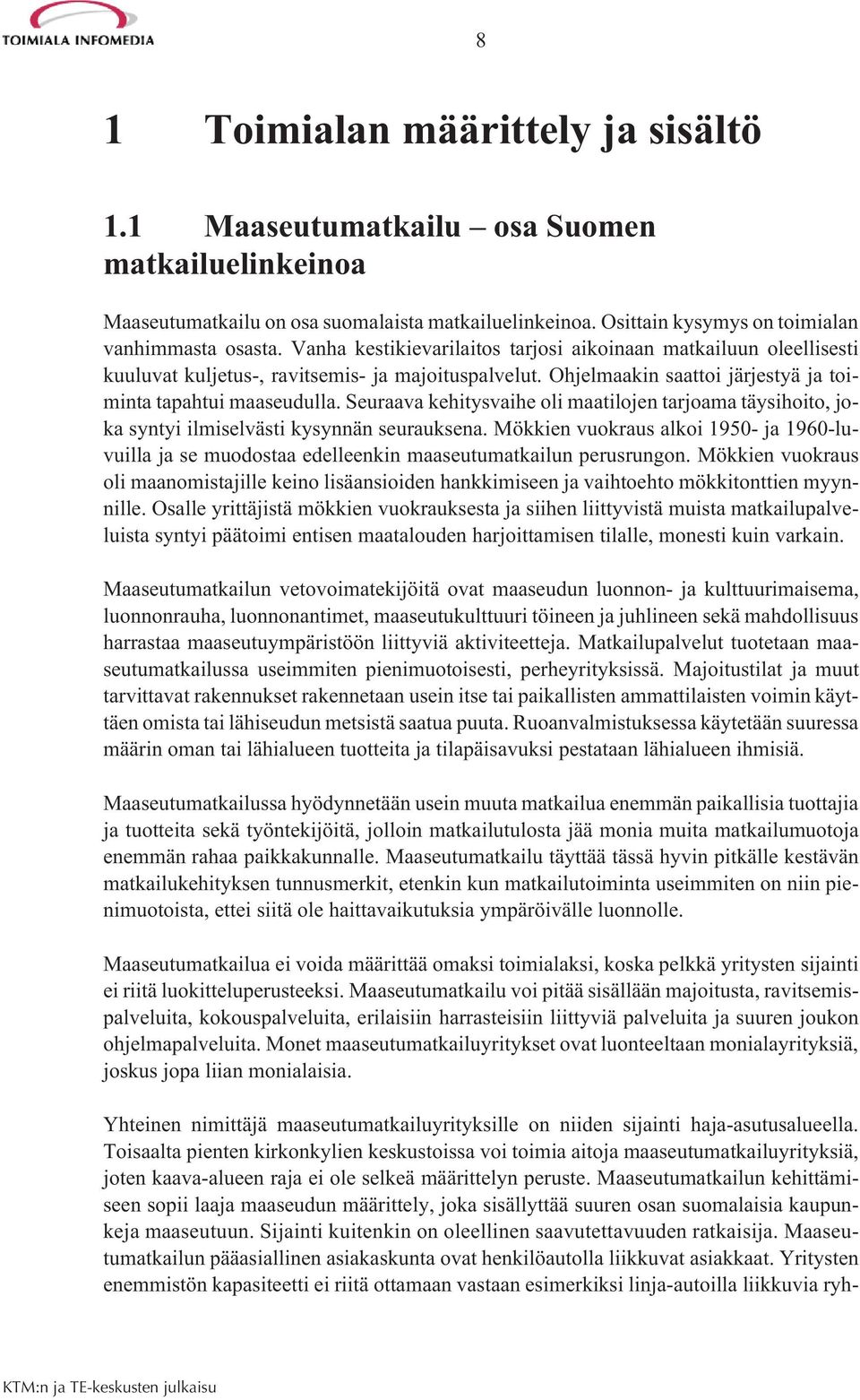 Seuraava kehitysvaihe oli maatilojen tarjoama täysihoito, joka syntyi ilmiselvästi kysynnän seurauksena.