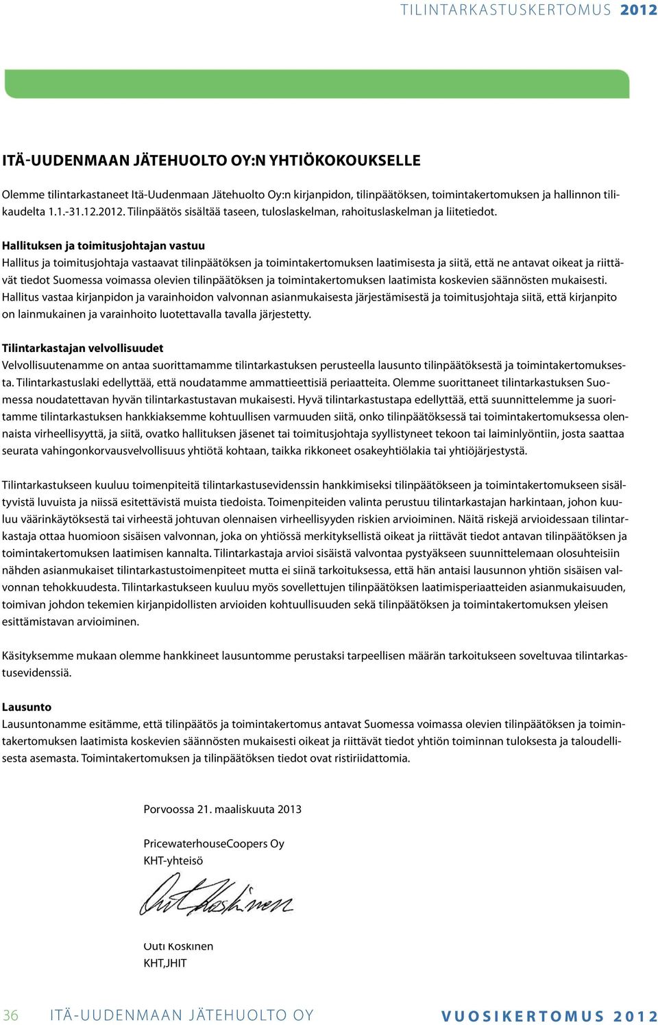 Hallituksen ja toimitusjohtajan vastuu Hallitus ja toimitusjohtaja vastaavat tilinpäätöksen ja toimintakertomuksen laatimisesta ja siitä, että ne antavat oikeat ja riittävät tiedot Suomessa voimassa