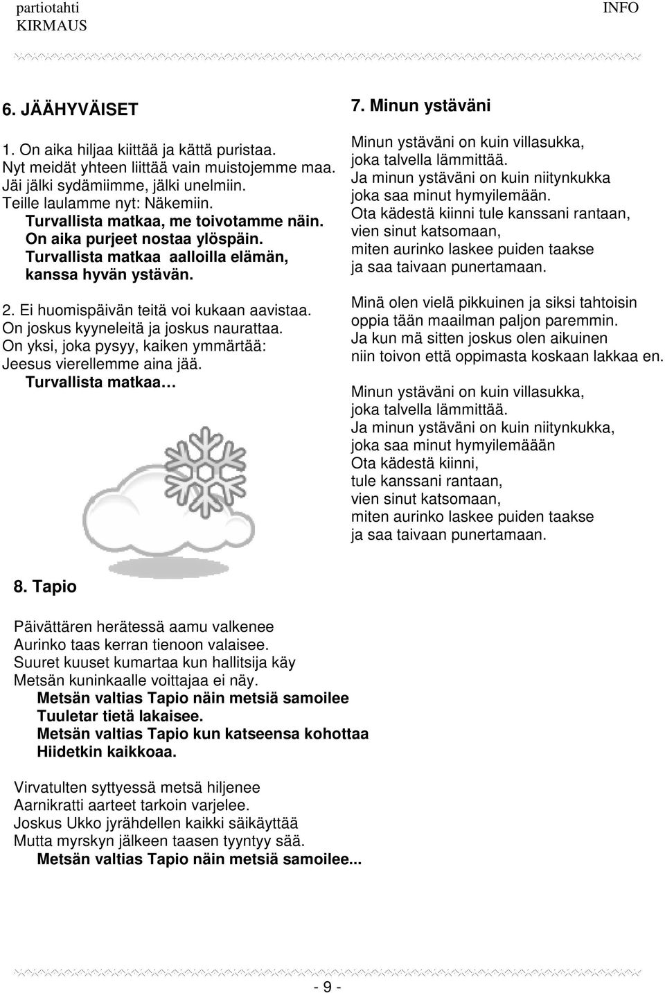 On joskus kyyneleitä ja joskus naurattaa. On yksi, joka pysyy, kaiken ymmärtää: Jeesus vierellemme aina jää. Turvallista matkaa 7.