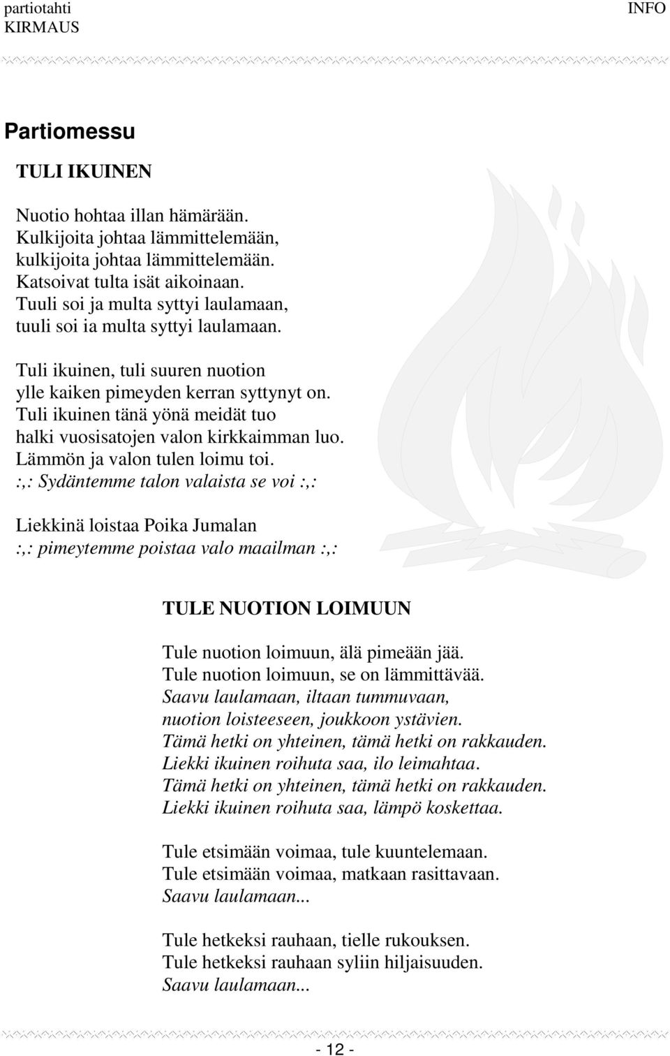 Tuli ikuinen tänä yönä meidät tuo halki vuosisatojen valon kirkkaimman luo. Lämmön ja valon tulen loimu toi.