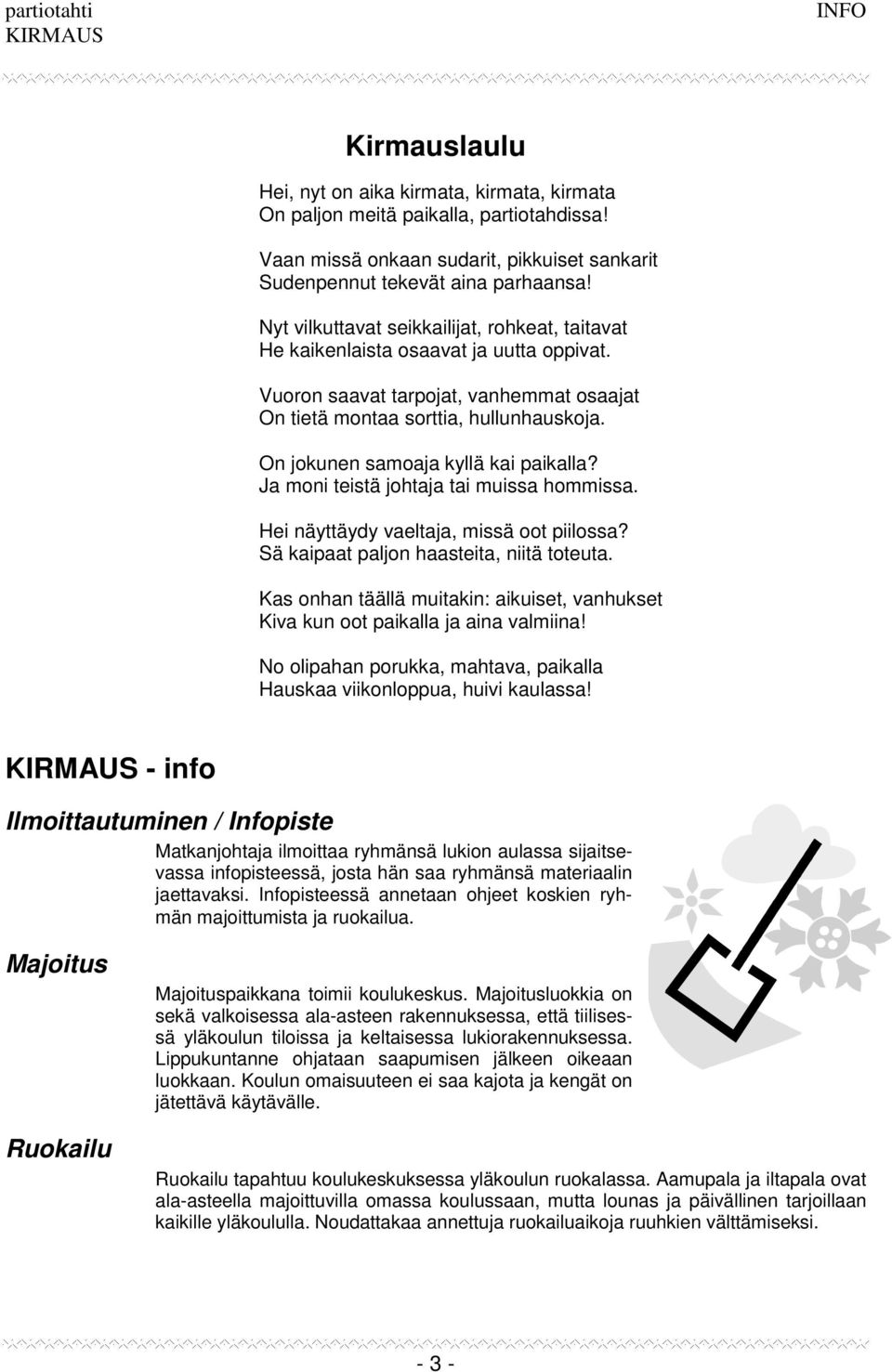 On jokunen samoaja kyllä kai paikalla? Ja moni teistä johtaja tai muissa hommissa. Hei näyttäydy vaeltaja, missä oot piilossa? Sä kaipaat paljon haasteita, niitä toteuta.