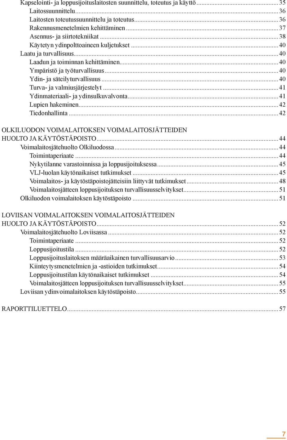 ..40 Ydin- ja säteilyturvallisuus...40 Turva- ja valmiusjärjestelyt...41 Ydinmateriaali- ja ydinsulkuvalvonta...41 Lupien hakeminen...42 Tiedonhallinta.