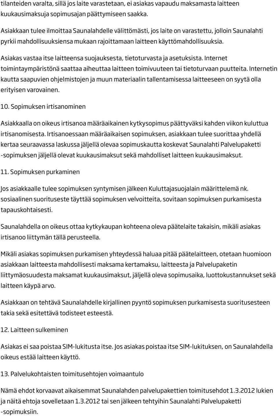 Asiakas vastaa itse laitteensa suojauksesta, tietoturvasta ja asetuksista. Internet toimintaympäristönä saattaa aiheuttaa laitteen toimivuuteen tai tietoturvaan puutteita.