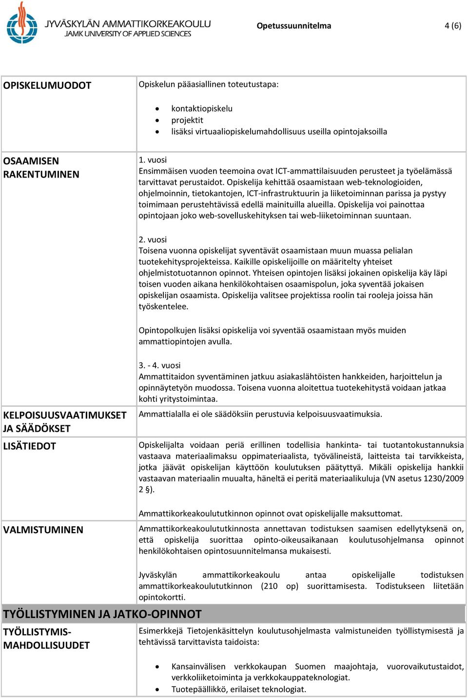 Opiskelija kehittää osaamistaan web-teknologioiden, ohjelmoinnin, tietokantojen, ICT-infrastruktuurin ja liiketoiminnan parissa ja pystyy toimimaan perustehtävissä edellä mainituilla alueilla.