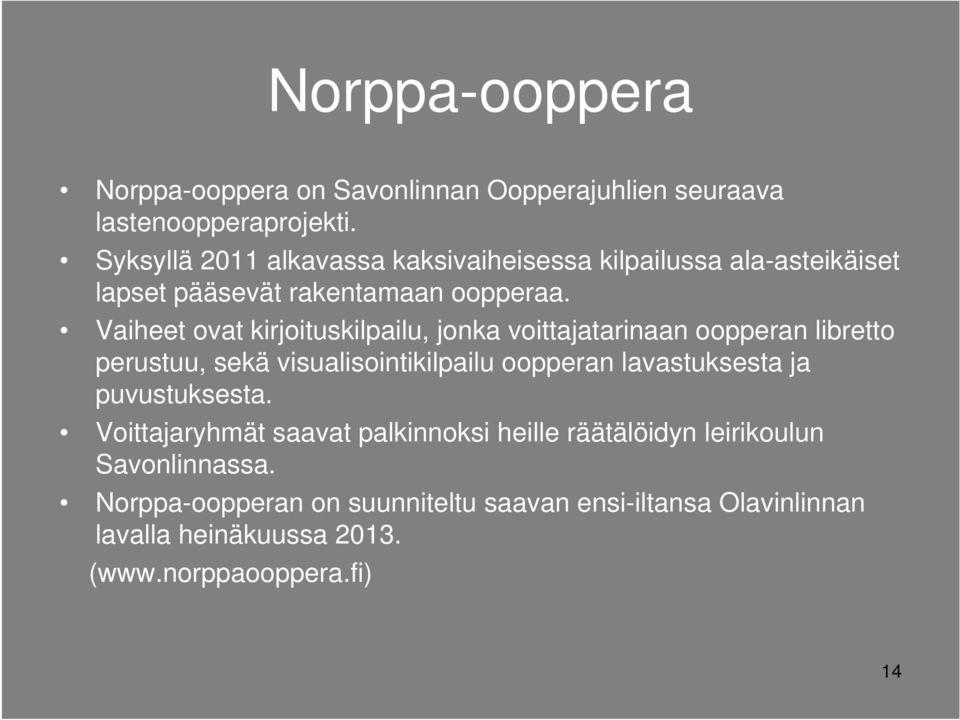 Vaiheet ovat kirjoituskilpailu, jonka voittajatarinaan oopperan libretto perustuu, sekä visualisointikilpailu oopperan lavastuksesta ja