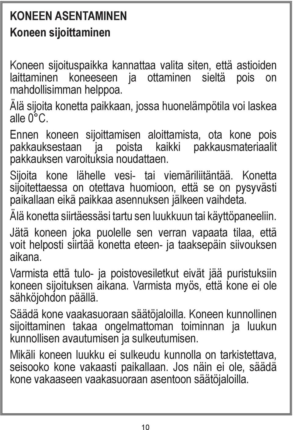 Ennen koneen sijoittamisen aloittamista, ota kone pois pakkauksestaan ja poista kaikki pakkausmateriaalit pakkauksen varoituksia noudattaen. Sijoita kone lähelle vesi- tai viemäriliitäntää.