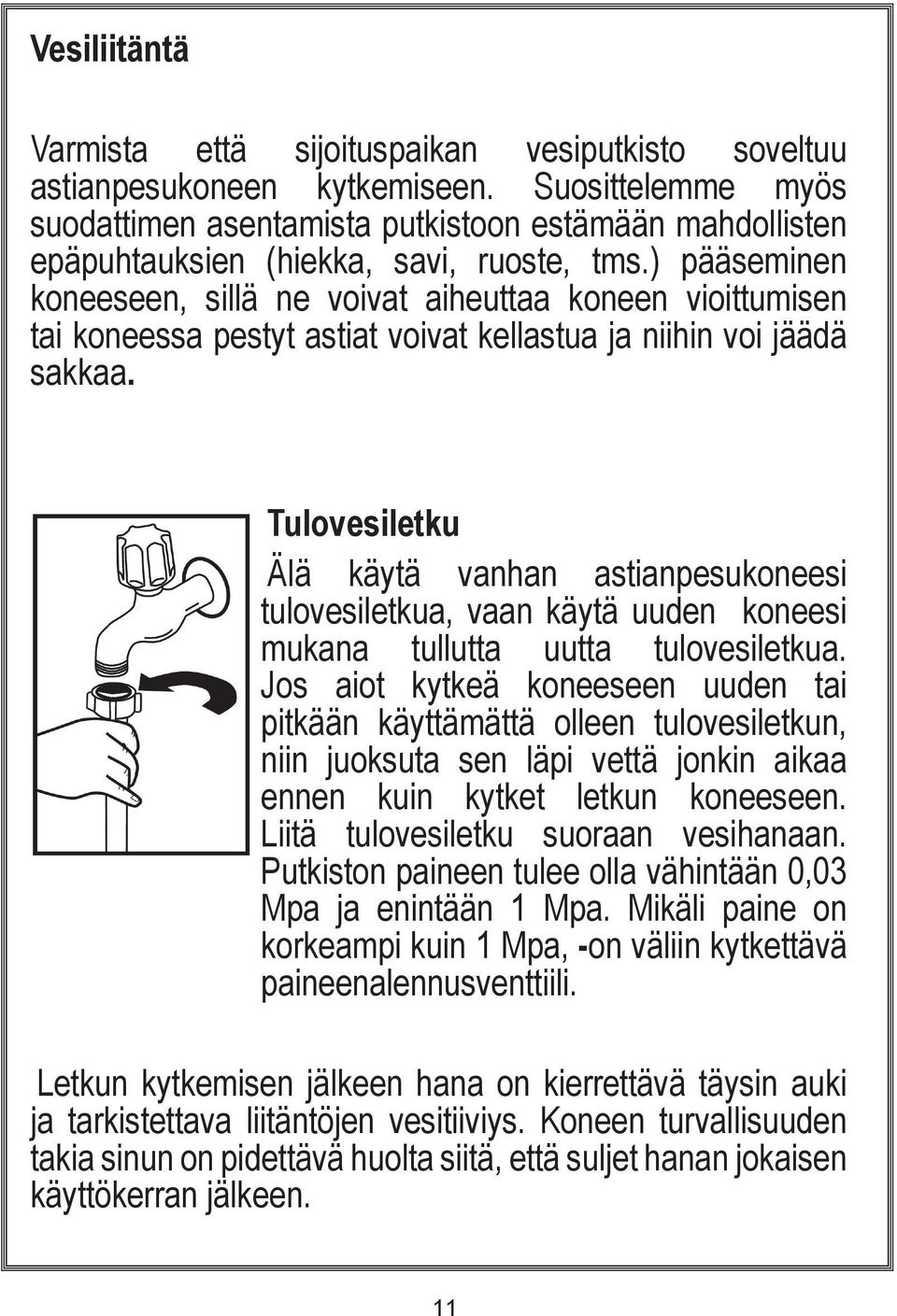 ) pääseminen koneeseen, sillä ne voivat aiheuttaa koneen vioittumisen tai koneessa pestyt astiat voivat kellastua ja niihin voi jäädä sakkaa.