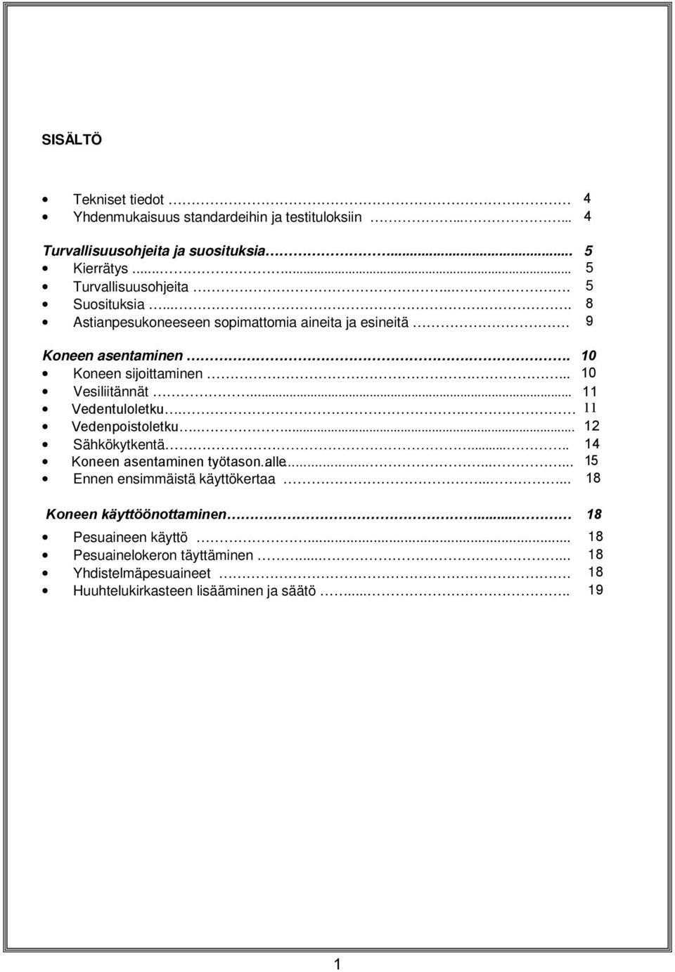.. 11 Vedentuloletku.. 11 Vedenpoistoletku..... 12 Sähkökytkentä..... 14 Koneen asentaminen työtason......... alle 15 Ennen ensimmäistä käyttökertaa.