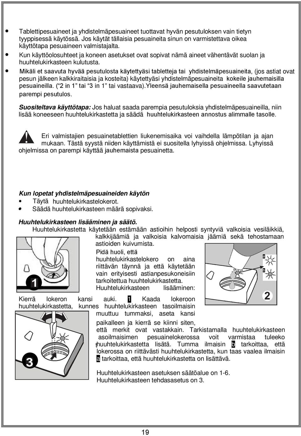 Kun käyttöolosuhteet ja koneen asetukset ovat sopivat nämä aineet vähentävät suolan ja huuhtelukirkasteen kulutusta.