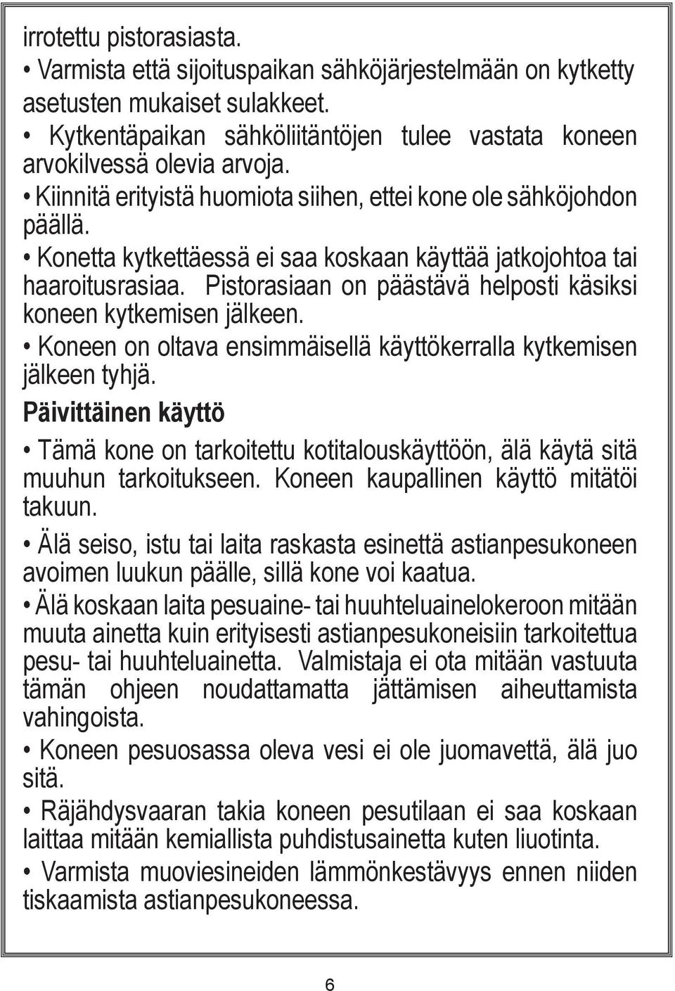 Pistorasiaan on päästävä helposti käsiksi koneen kytkemisen jälkeen. Koneen on oltava ensimmäisellä käyttökerralla kytkemisen jälkeen tyhjä.