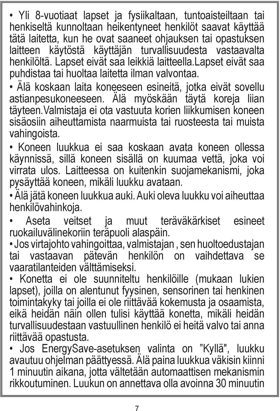 Älä koskaan laita koneeseen esineitä, jotka eivät sovellu astianpesukoneeseen. Älä myöskään täytä koreja liian täyteen.