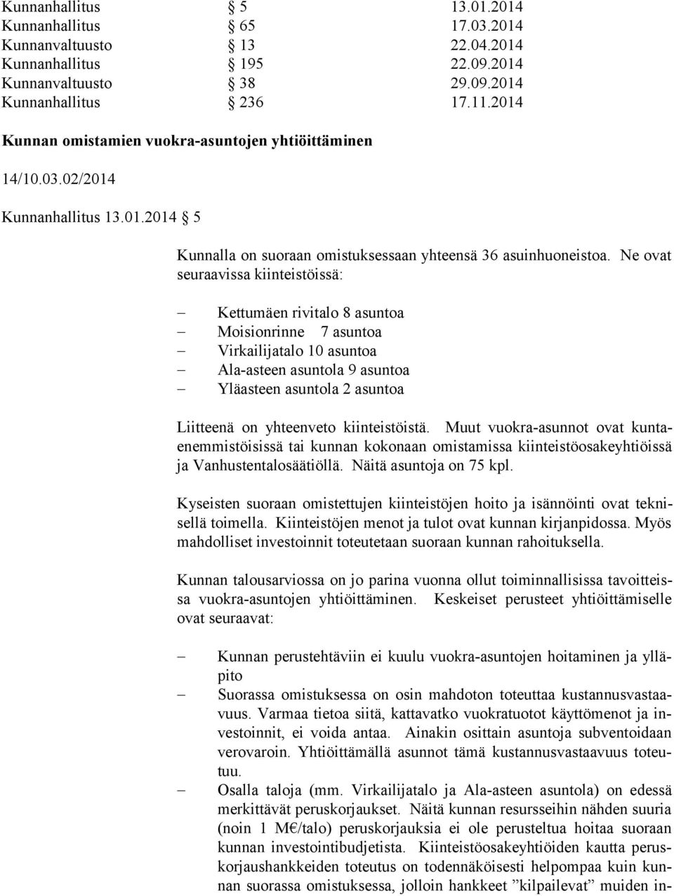 Ne ovat seu raa vis sa kiinteistöissä: Kettumäen rivitalo 8 asuntoa Moisionrinne 7 asuntoa Virkailijatalo 10 asuntoa Ala-asteen asuntola 9 asuntoa Yläasteen asuntola 2 asuntoa Liitteenä on yhteenveto