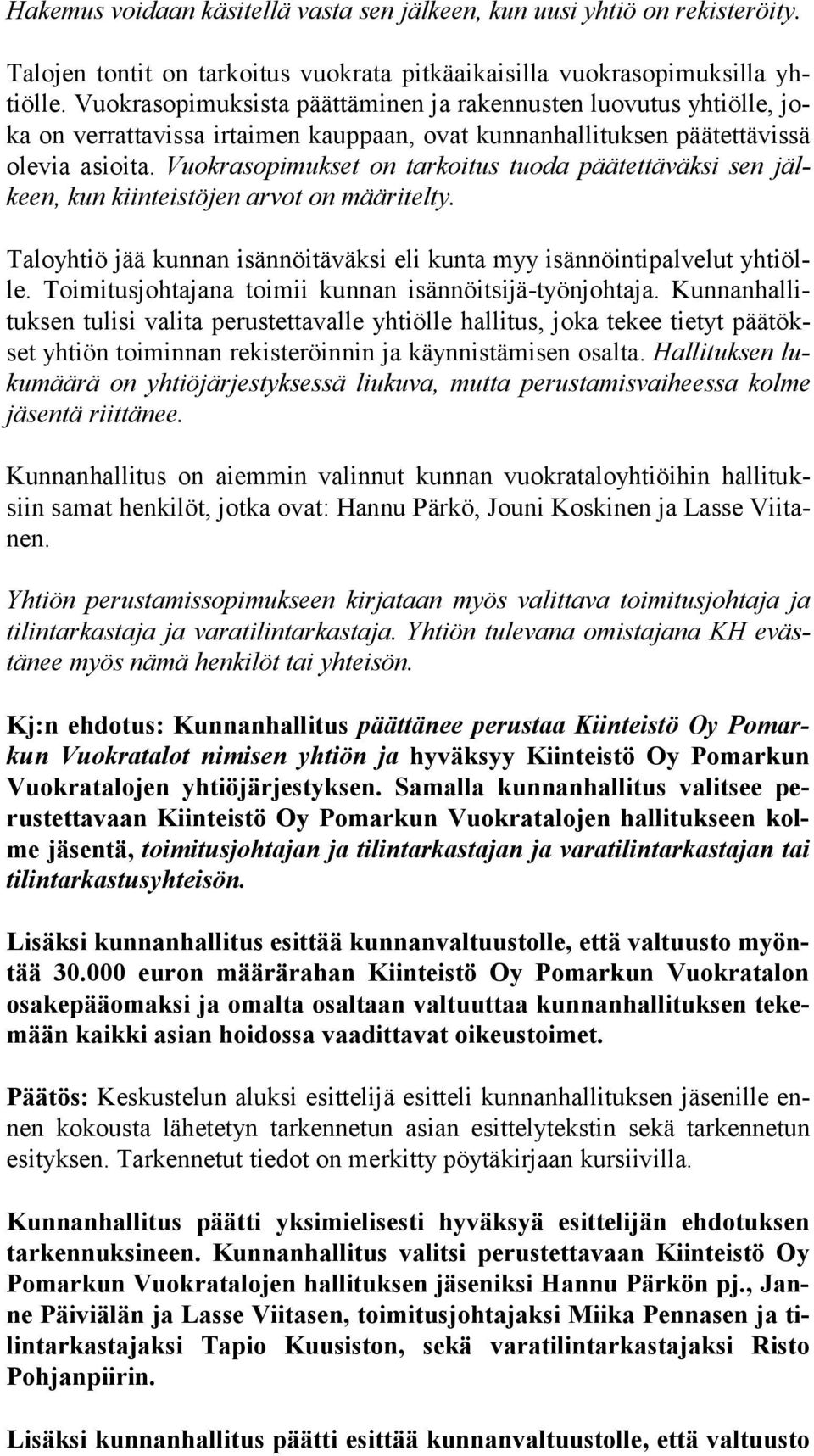 Vuokrasopimukset on tarkoitus tuoda päätettäväksi sen jälkeen, kun kiinteistöjen arvot on määritelty. Taloyhtiö jää kunnan isännöitäväksi eli kunta myy isännöintipalvelut yh tiölle.