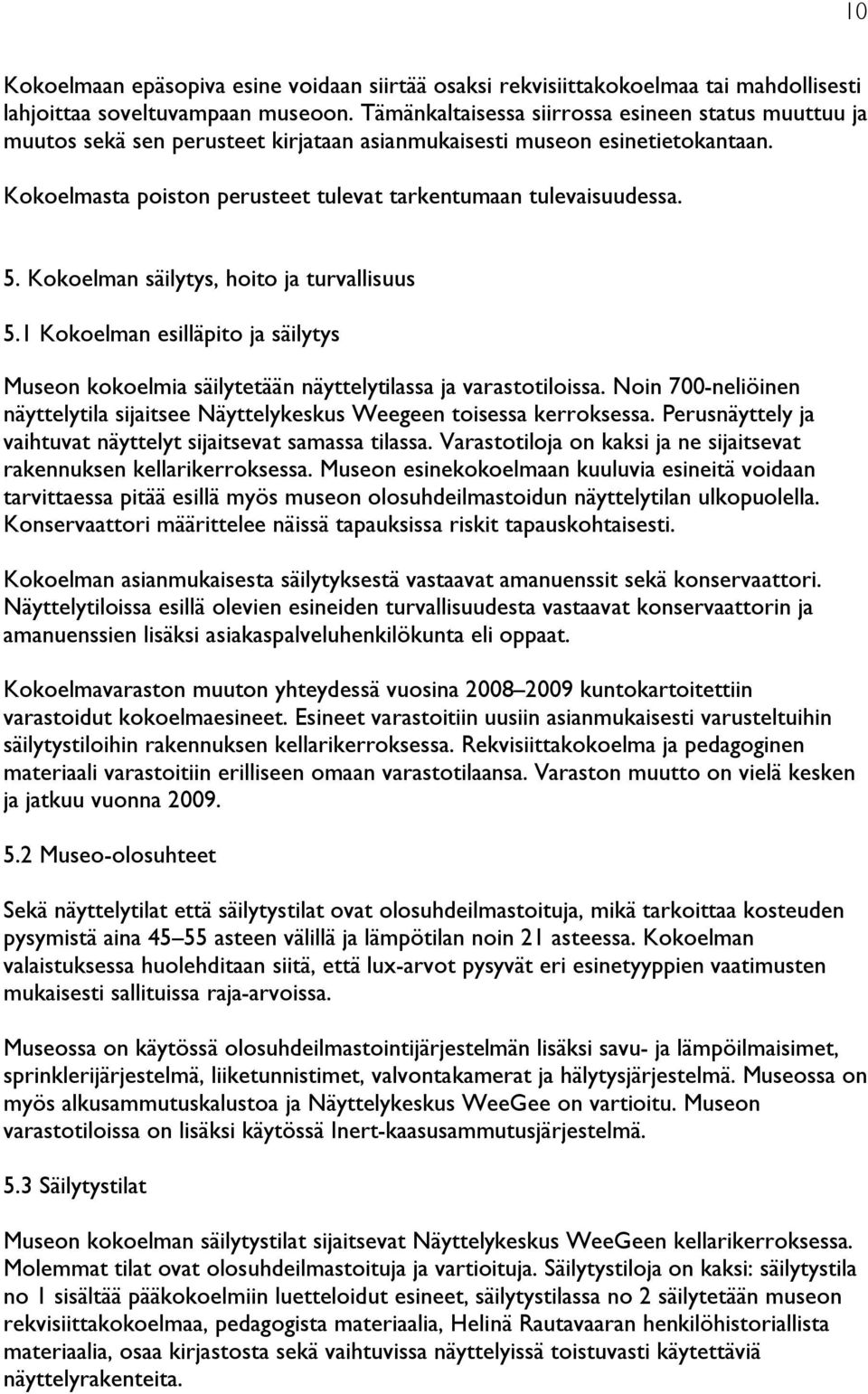 5. Kokoelman säilytys, hoito ja turvallisuus 5.1 Kokoelman esilläpito ja säilytys Museon kokoelmia säilytetään näyttelytilassa ja varastotiloissa.