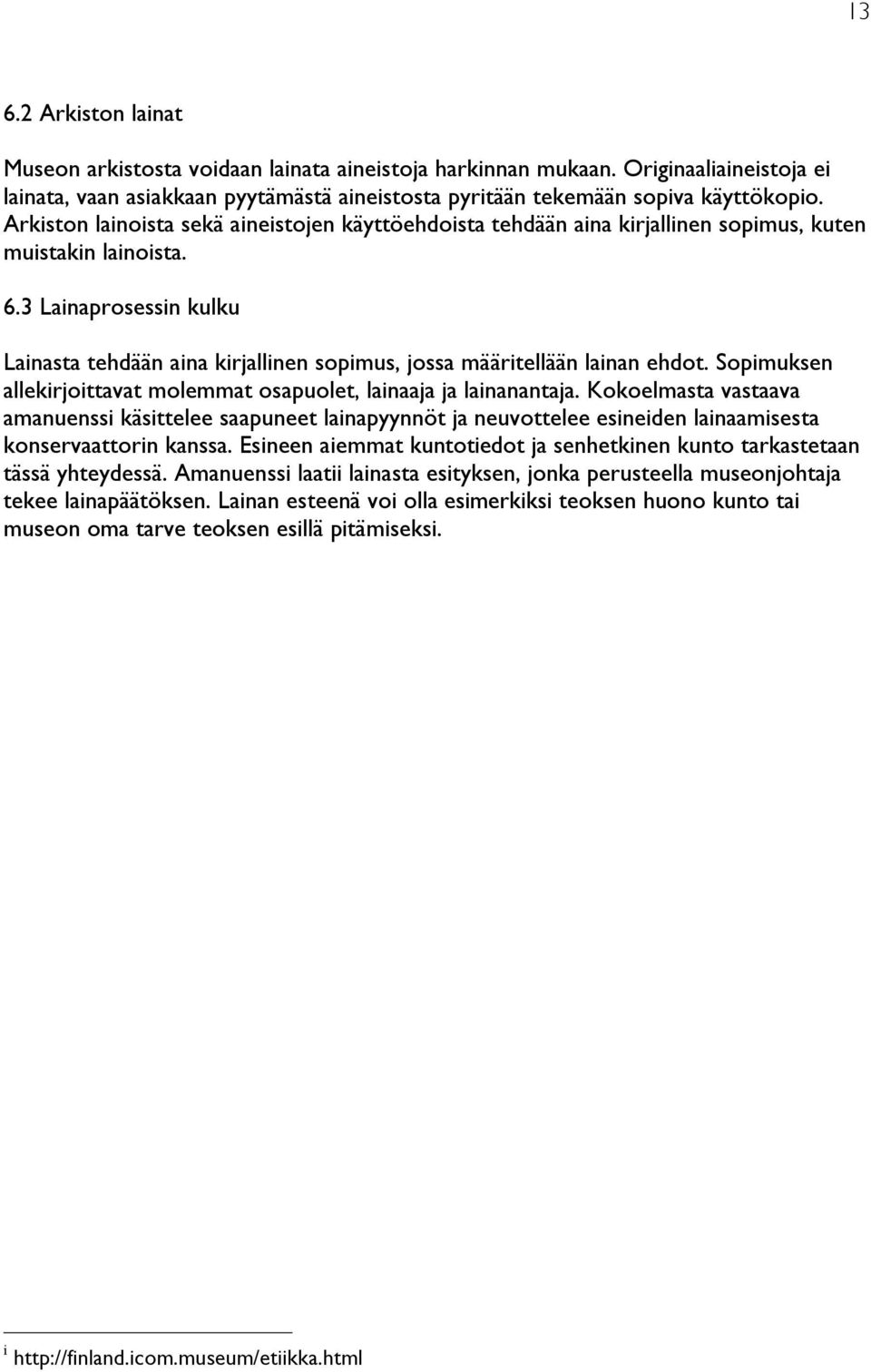 3 Lainaprosessin kulku Lainasta tehdään aina kirjallinen sopimus, jossa määritellään lainan ehdot. Sopimuksen allekirjoittavat molemmat osapuolet, lainaaja ja lainanantaja.