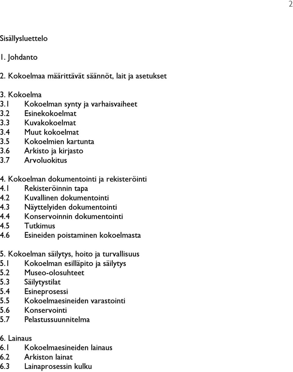 3 Näyttelyiden dokumentointi 4.4 Konservoinnin dokumentointi 4.5 Tutkimus 4.6 Esineiden poistaminen kokoelmasta 5. Kokoelman säilytys, hoito ja turvallisuus 5.