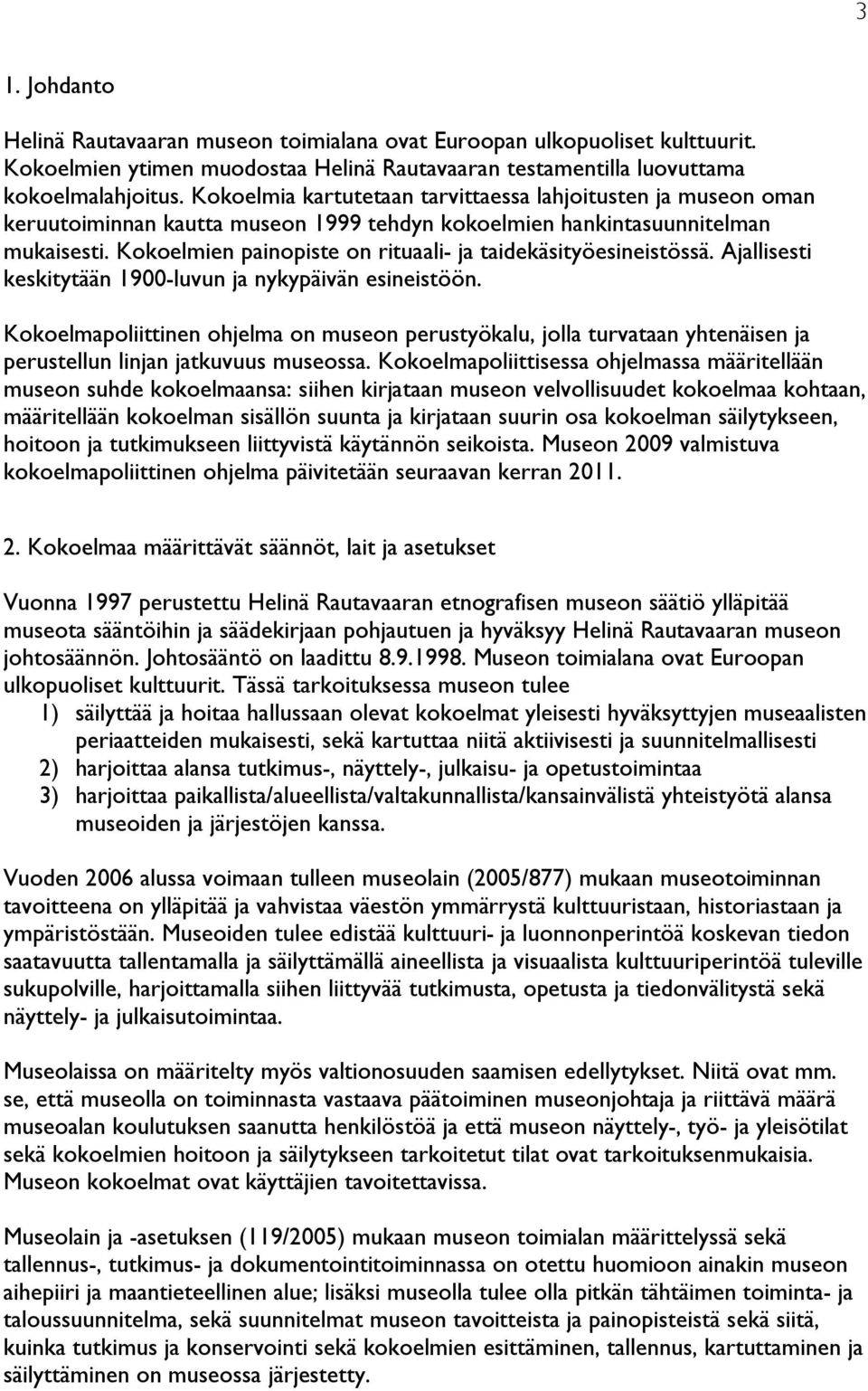 Kokoelmien painopiste on rituaali- ja taidekäsityöesineistössä. Ajallisesti keskitytään 1900-luvun ja nykypäivän esineistöön.