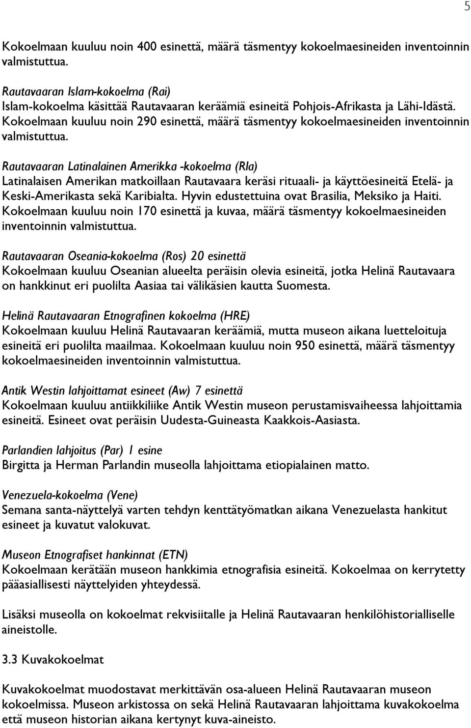 Kokoelmaan kuuluu noin 290 esinettä, määrä täsmentyy kokoelmaesineiden inventoinnin valmistuttua.