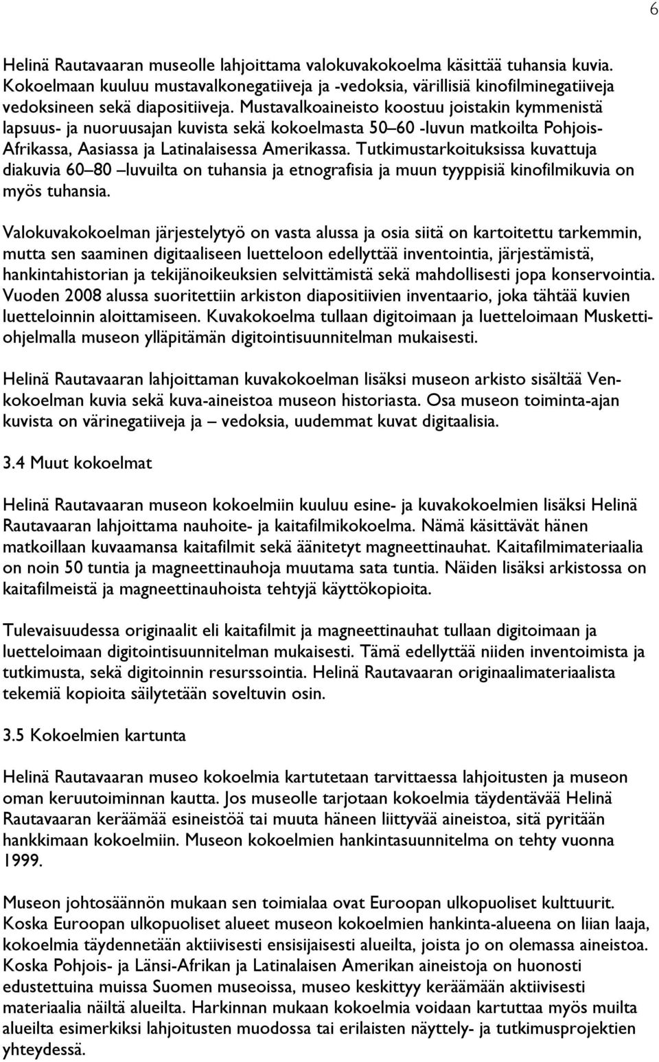 Mustavalkoaineisto koostuu joistakin kymmenistä lapsuus- ja nuoruusajan kuvista sekä kokoelmasta 50 60 -luvun matkoilta Pohjois- Afrikassa, Aasiassa ja Latinalaisessa Amerikassa.