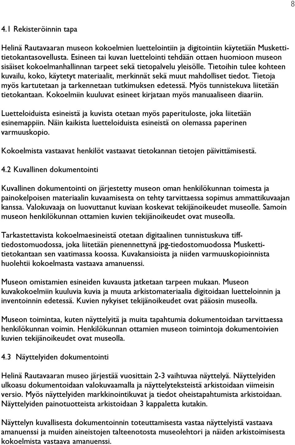 Tietoihin tulee kohteen kuvailu, koko, käytetyt materiaalit, merkinnät sekä muut mahdolliset tiedot. Tietoja myös kartutetaan ja tarkennetaan tutkimuksen edetessä.