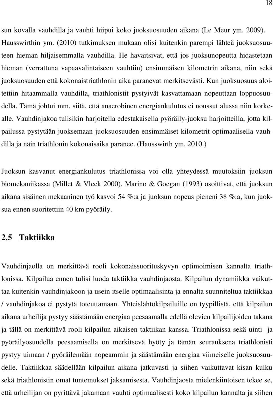 He havaitsivat, että jos juoksunopeutta hidastetaan hieman (verrattuna vapaavalintaiseen vauhtiin) ensimmäisen kilometrin aikana, niin sekä juoksuosuuden että kokonaistriathlonin aika paranevat