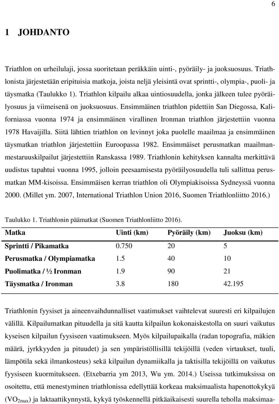 Triathlon kilpailu alkaa uintiosuudella, jonka jälkeen tulee pyöräilyosuus ja viimeisenä on juoksuosuus.