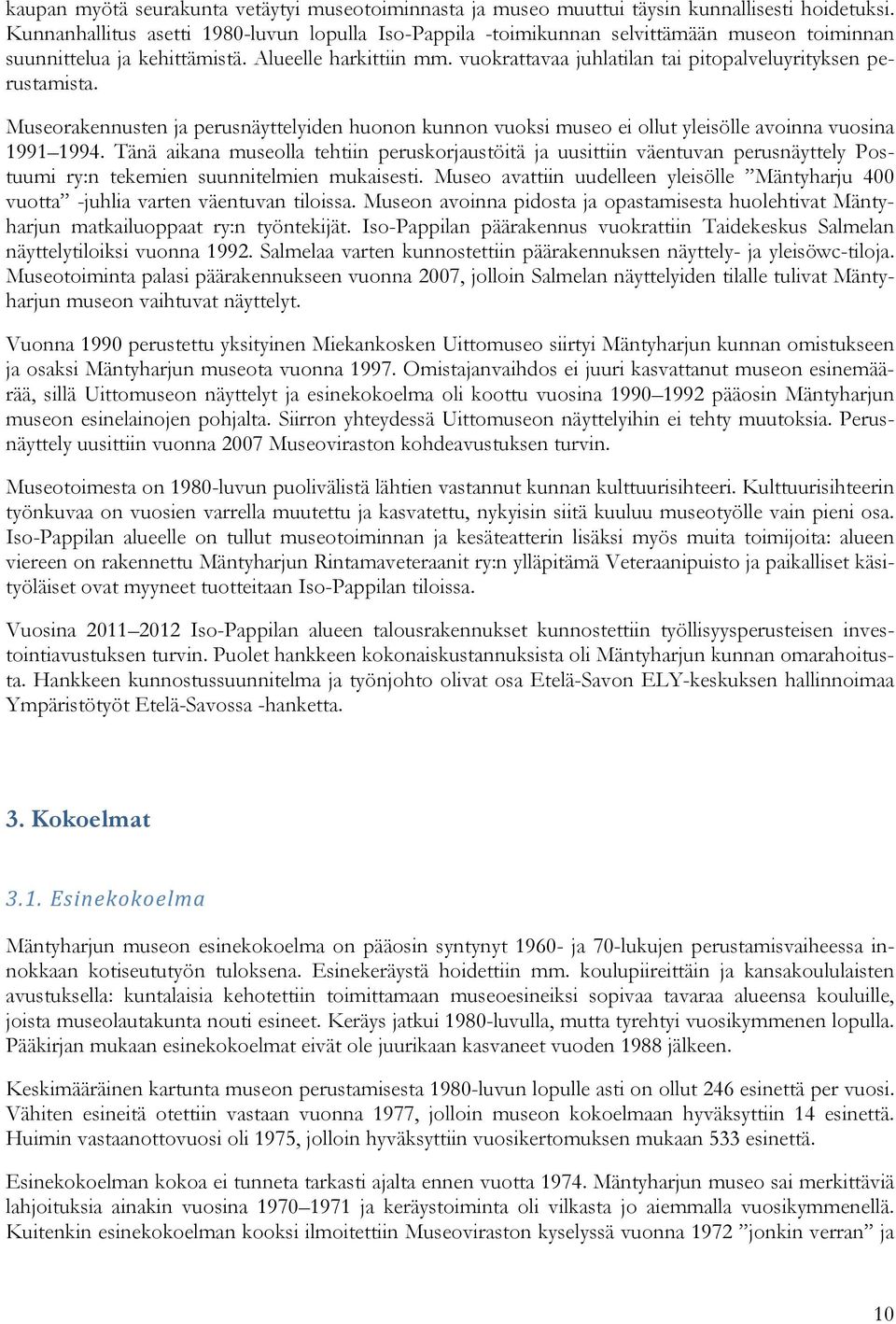 vuokrattavaa juhlatilan tai pitopalveluyrityksen perustamista. Museorakennusten ja perusnäyttelyiden huonon kunnon vuoksi museo ei ollut yleisölle avoinna vuosina 1991 1994.