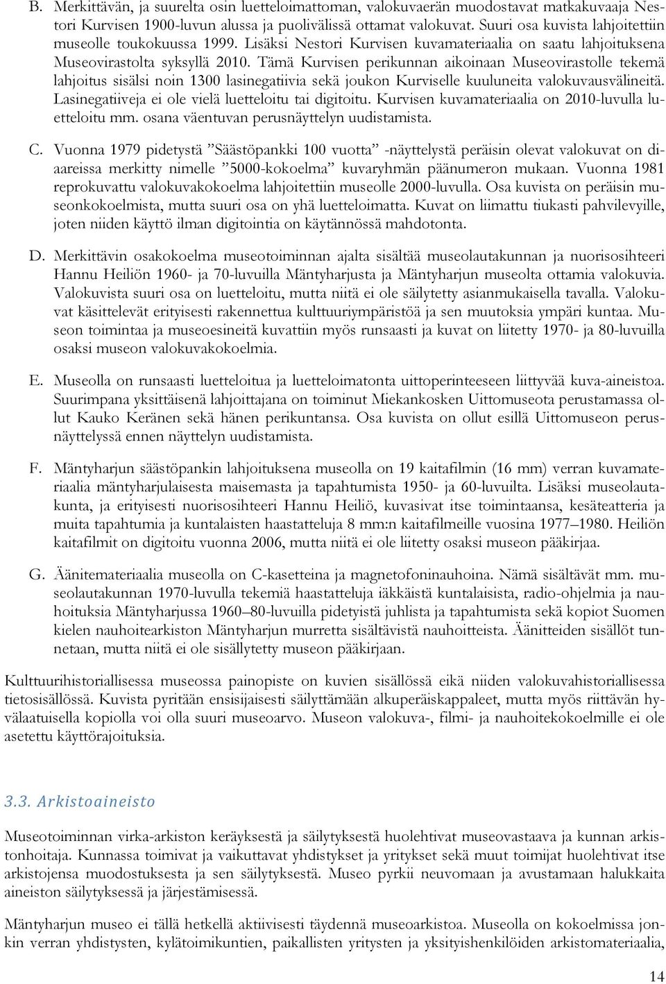 Tämä Kurvisen perikunnan aikoinaan Museovirastolle tekemä lahjoitus sisälsi noin 1300 lasinegatiivia sekä joukon Kurviselle kuuluneita valokuvausvälineitä.