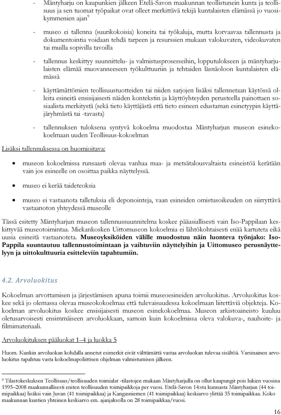 tallennus keskittyy suunnittelu- ja valmistusprosesseihin, lopputulokseen ja mäntyharjulaisten elämää muovanneeseen työkulttuuriin ja tehtaiden läsnäoloon kuntalaisten elämässä - käyttämättömien