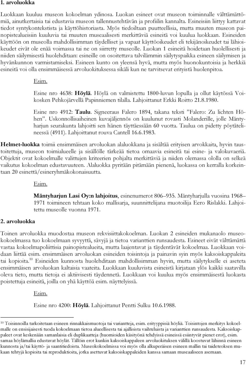 Myös tiedoiltaan puutteellisia, mutta muuten museon painopistealueisiin kuuluvia tai muuten museaalisesti merkittäviä esineitä voi kuulua luokkaan.