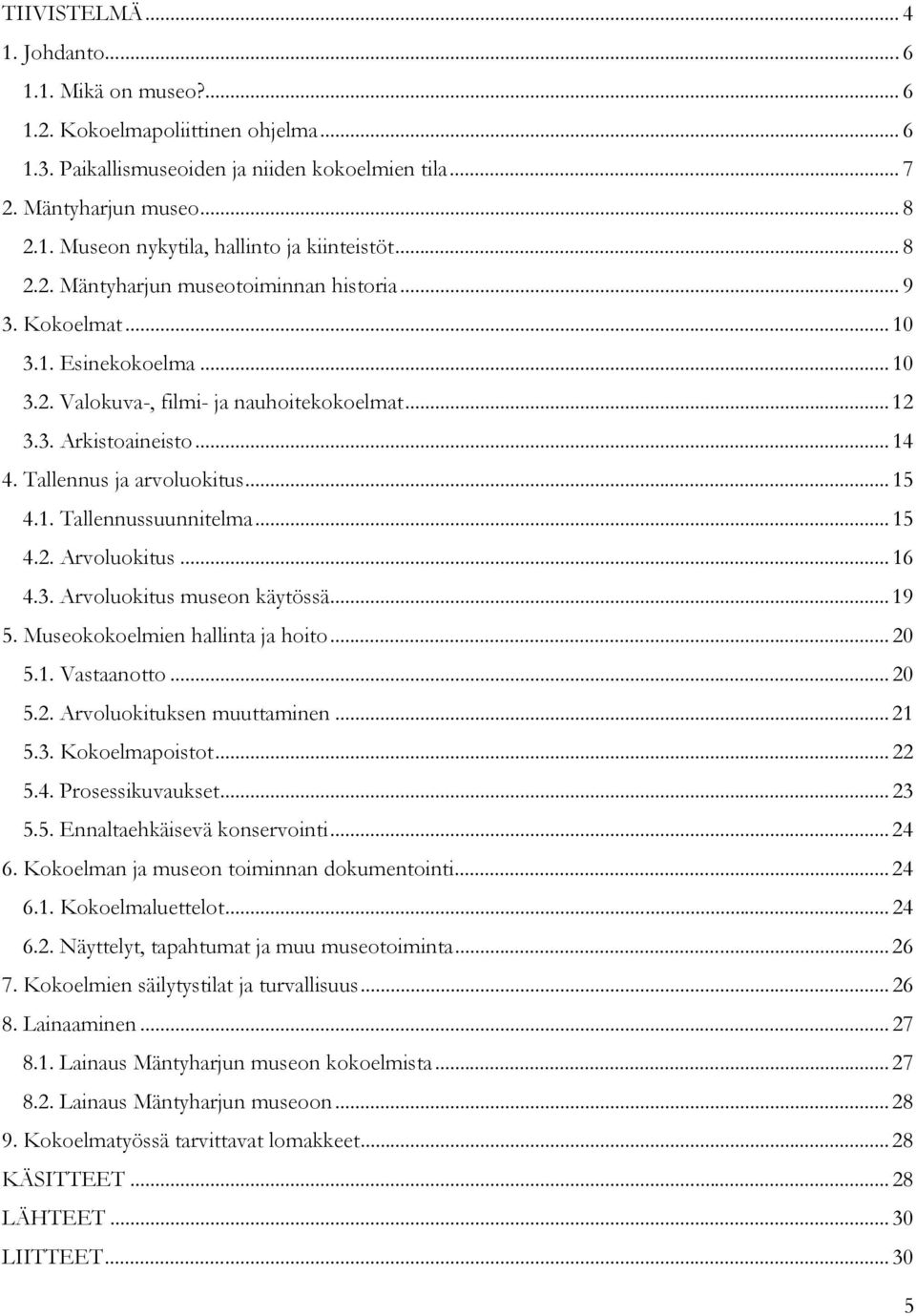 Tallennus ja arvoluokitus... 15 4.1. Tallennussuunnitelma... 15 4.2. Arvoluokitus... 16 4.3. Arvoluokitus museon käytössä... 19 5. Museokokoelmien hallinta ja hoito... 20 5.1. Vastaanotto... 20 5.2. Arvoluokituksen muuttaminen.