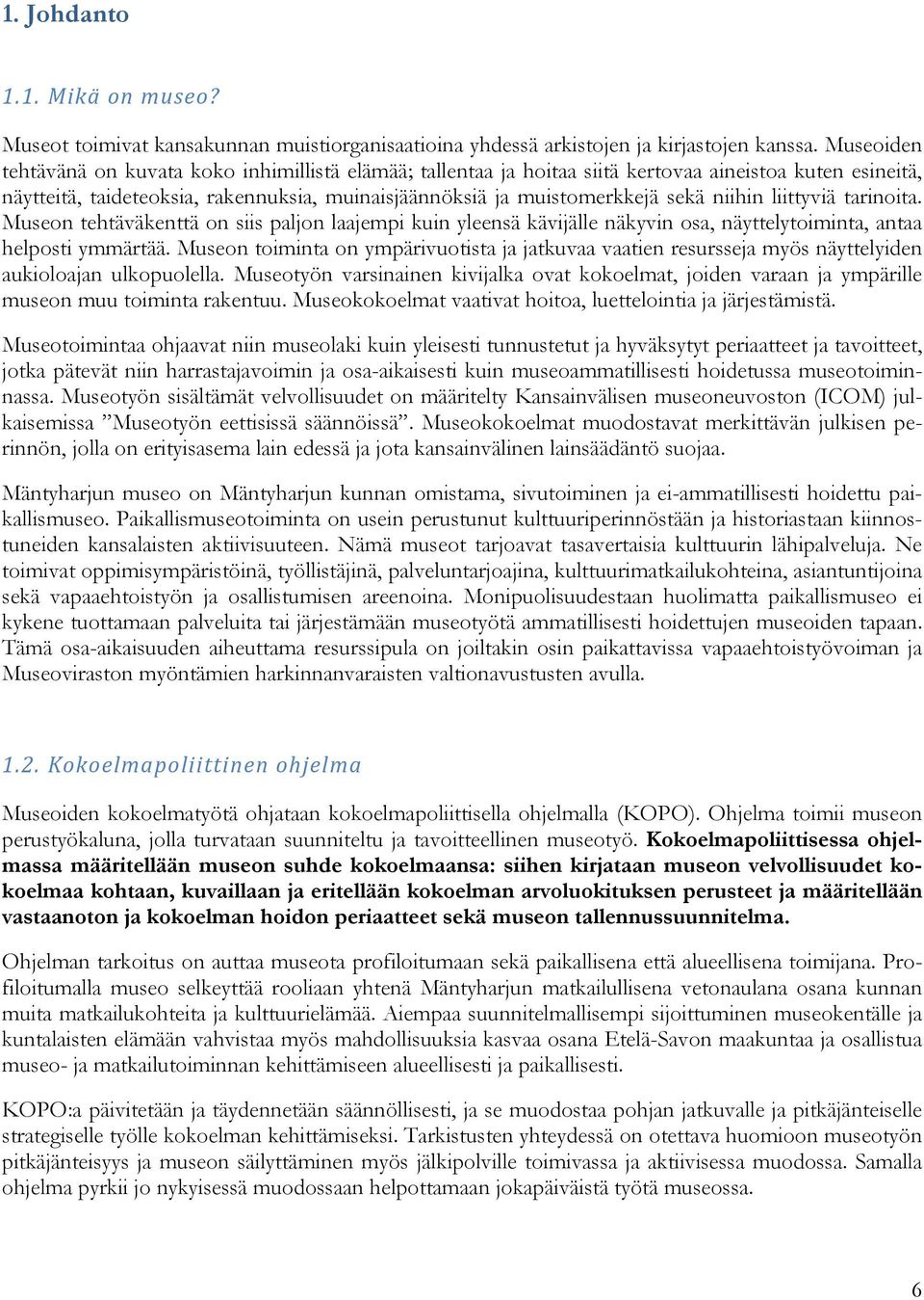 niihin liittyviä tarinoita. Museon tehtäväkenttä on siis paljon laajempi kuin yleensä kävijälle näkyvin osa, näyttelytoiminta, antaa helposti ymmärtää.