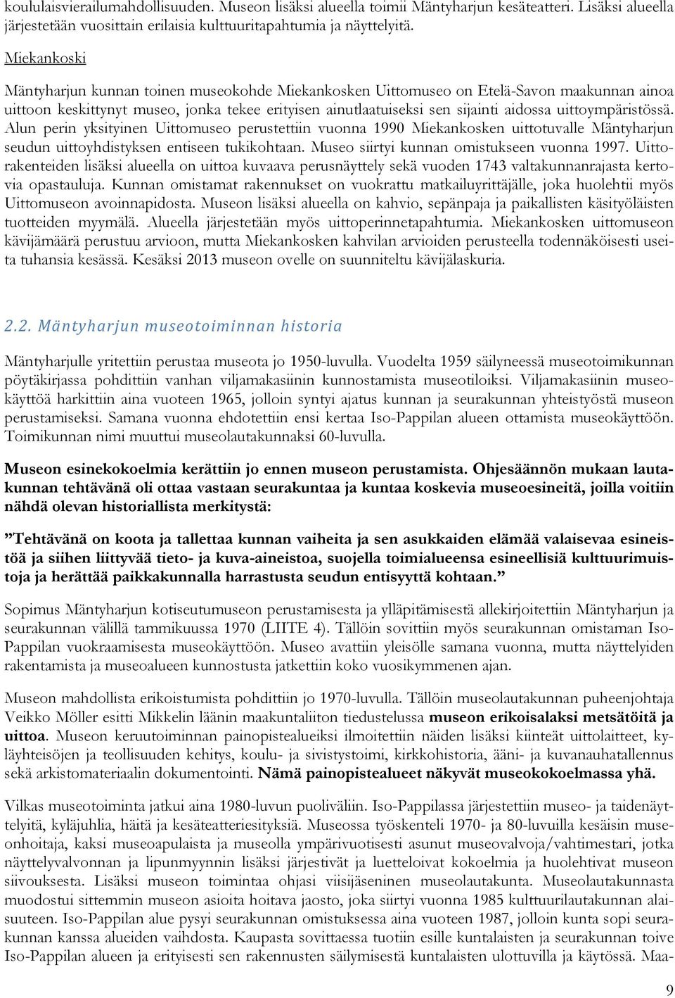 uittoympäristössä. Alun perin yksityinen Uittomuseo perustettiin vuonna 1990 Miekankosken uittotuvalle Mäntyharjun seudun uittoyhdistyksen entiseen tukikohtaan.