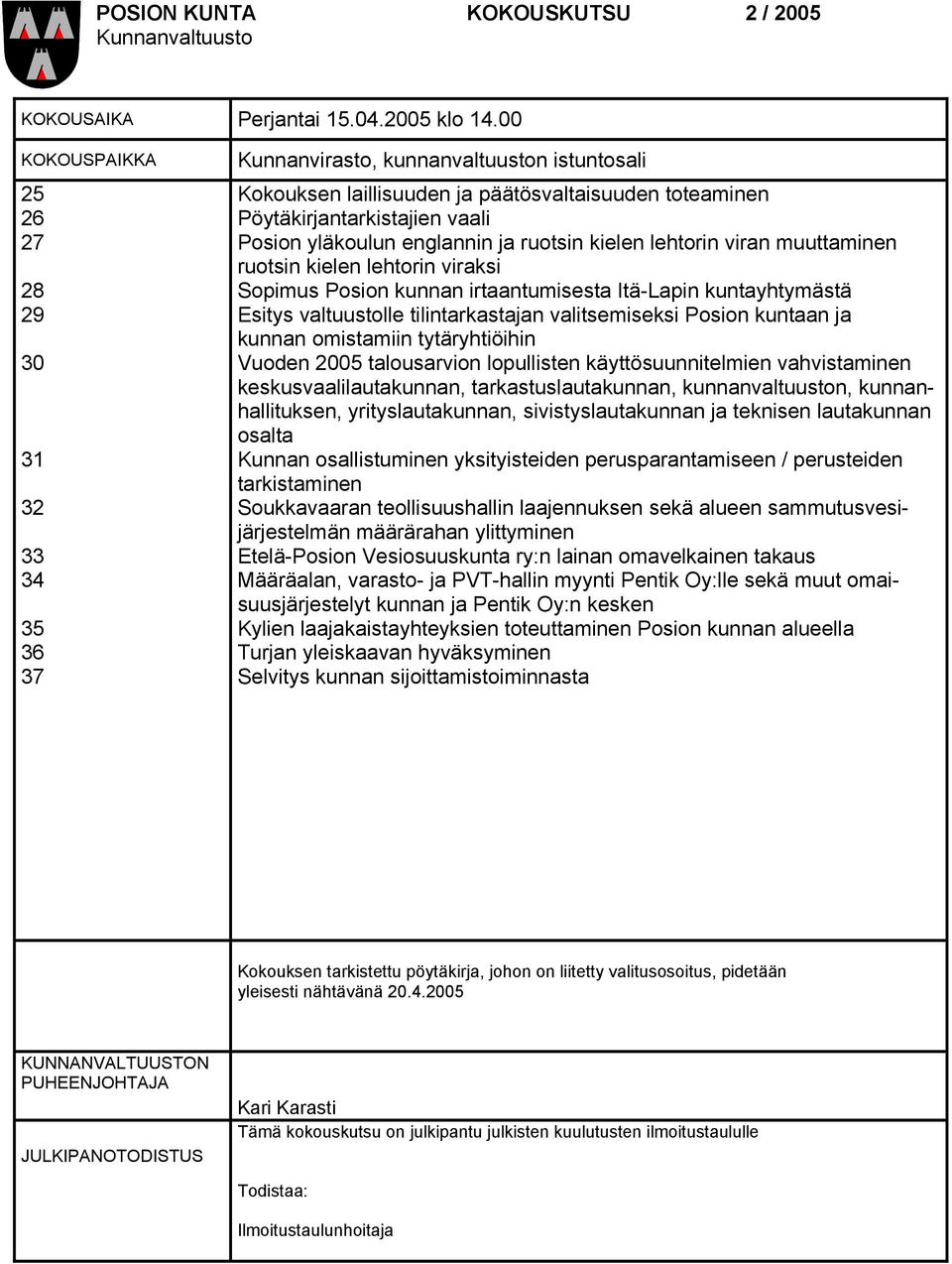 yläkoulun englannin ja ruotsin kielen lehtorin viran muuttaminen ruotsin kielen lehtorin viraksi Sopimus Posion kunnan irtaantumisesta Itä-Lapin kuntayhtymästä Esitys valtuustolle tilintarkastajan