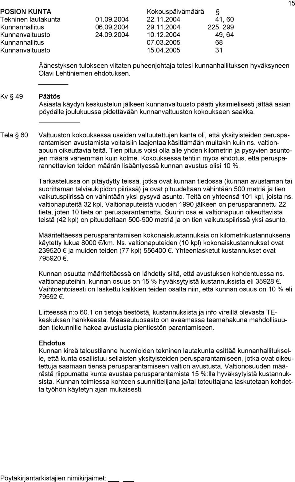 Valtuuston kokouksessa useiden valtuutettujen kanta oli, että yksityisteiden perusparantamisen avustamista voitaisiin laajentaa käsittämään muitakin kuin ns. valtionapuun oikeuttavia teitä.