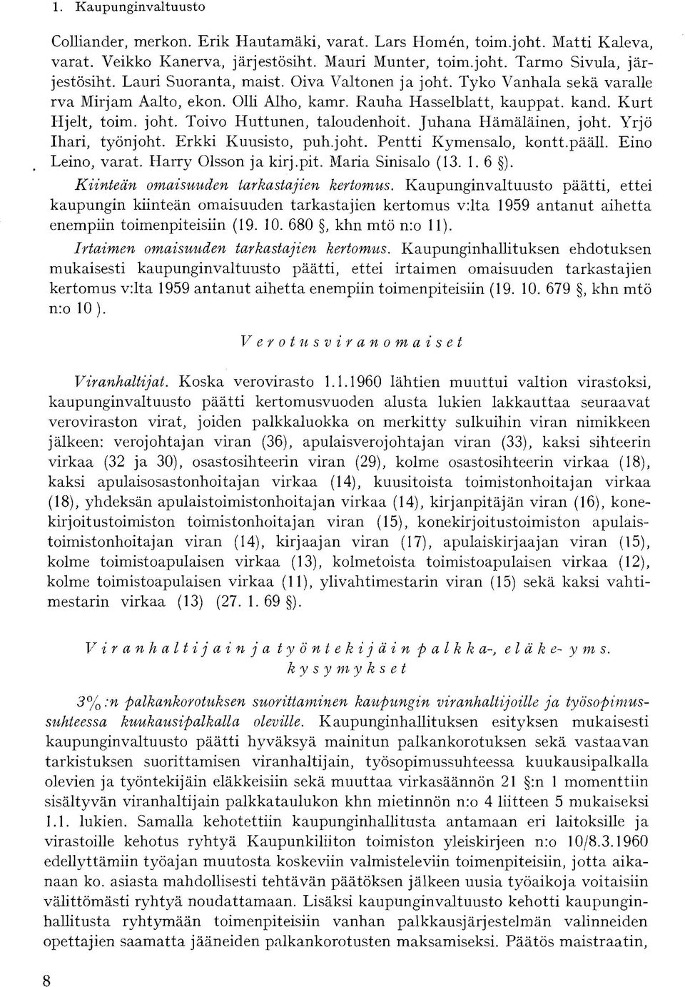 Juhana Hämäläinen, joht. Yrjö Ihari, työnjoht. Erkki Kuusisto, puh.joht. Pentti Kymensalo, kontt.pääll. Eino Leino, varat. Harry Olsson ja kirj.pit. Maria Sinisalo (13. 1. 6 ).