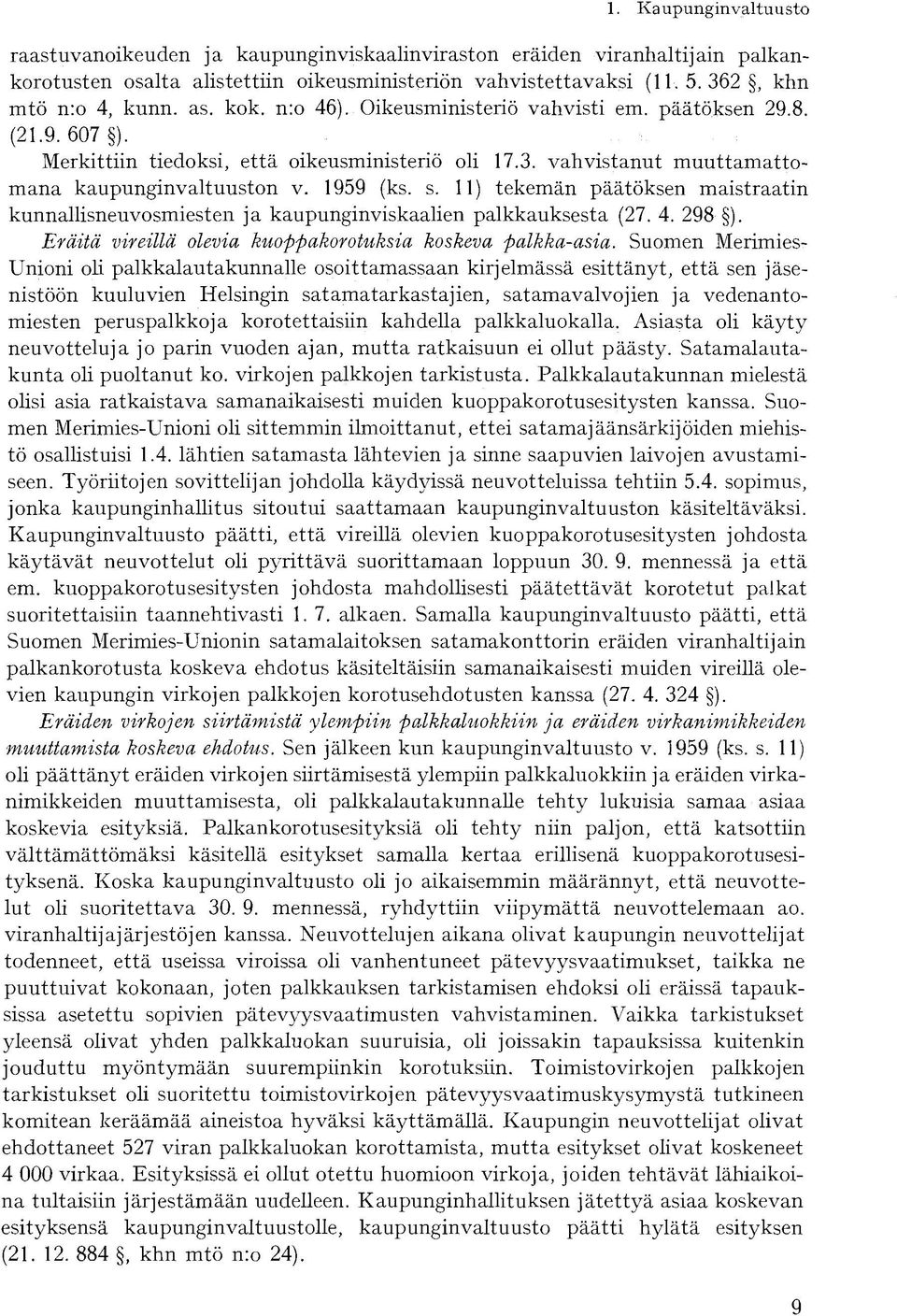 11) tekemän päätöksen maistraatin kunnallisneuvosmiesten ja kaupunginviskaalien palkkauksesta (27. 4. 298 ). Eräitä vireillä olevia kuoppakorotuksia koskeva palkka-asia.