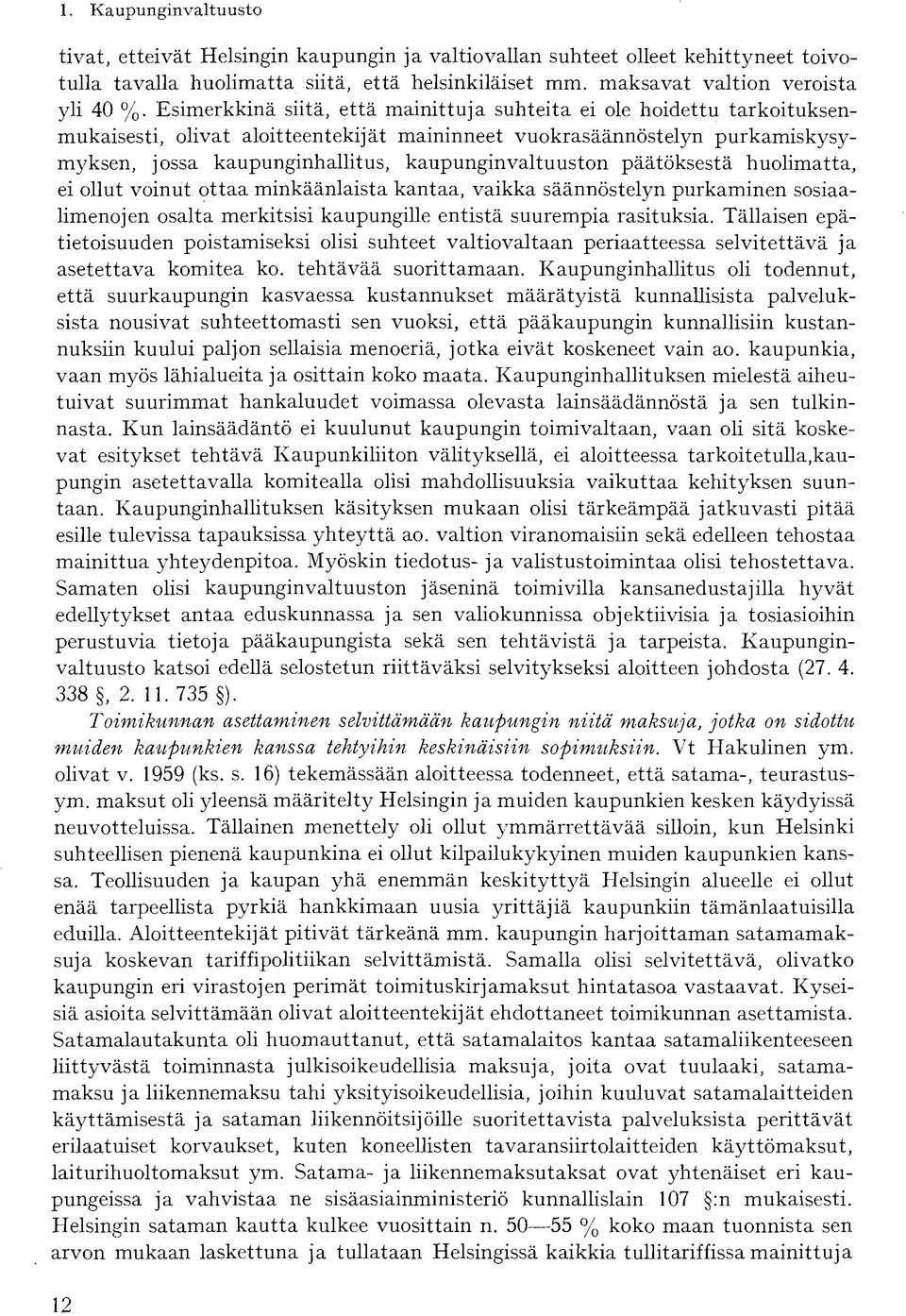 kaupunginvaltuuston päätöksestä huolimatta, ei ollut voinut ottaa minkäänlaista kantaa, vaikka säännöstelyn purkaminen sosiaalimenojen osalta merkitsisi kaupungille entistä suurempia rasituksia.