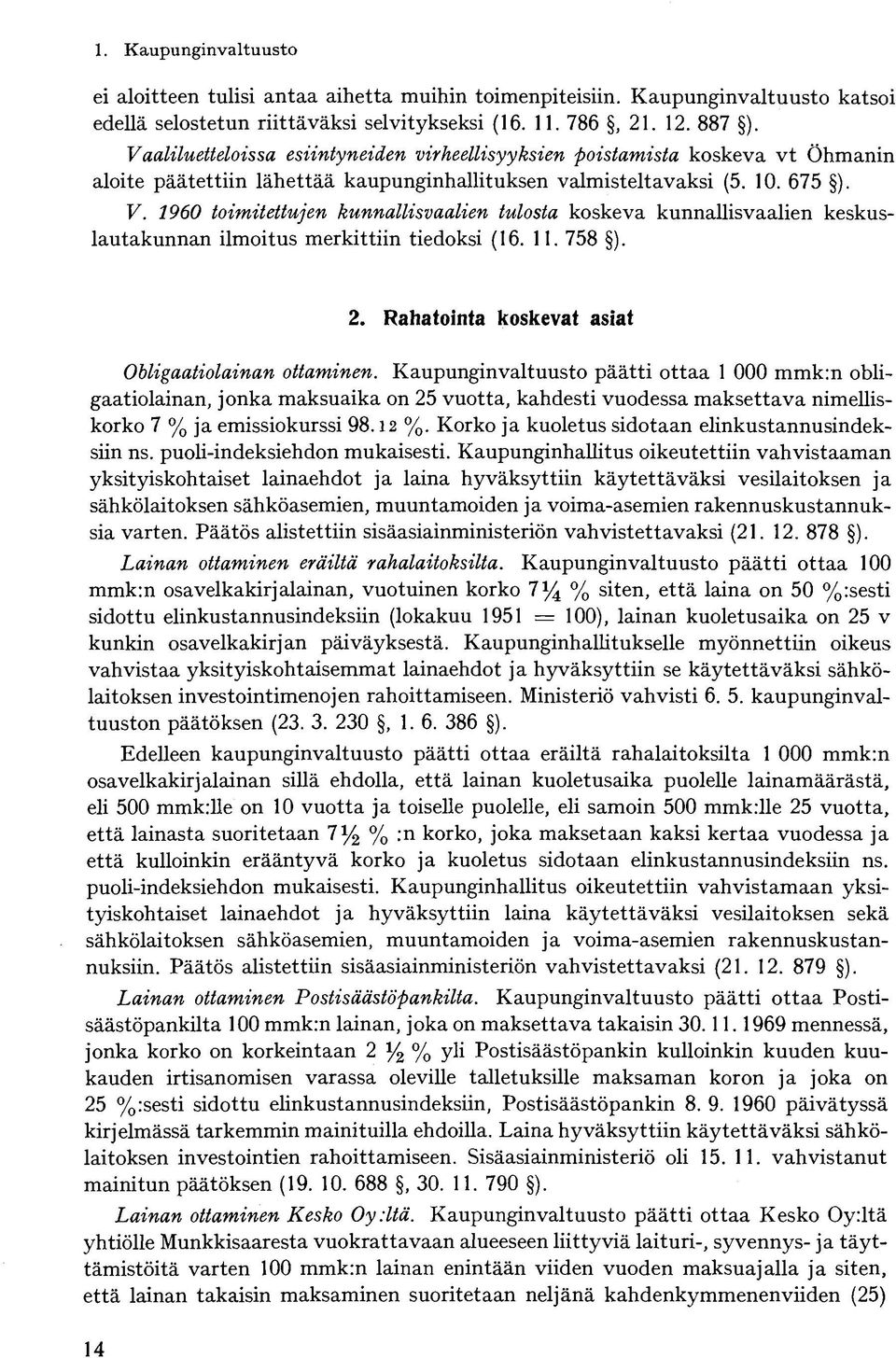 1960 toimitettujen kunnallisvaalien tulosta koskeva kunnallisvaalien keskuslautakunnan ilmoitus merkittiin tiedoksi (16. 11. 758 ). 2. Rahatointa koskevat asiat Obligaatiolainan ottaminen.