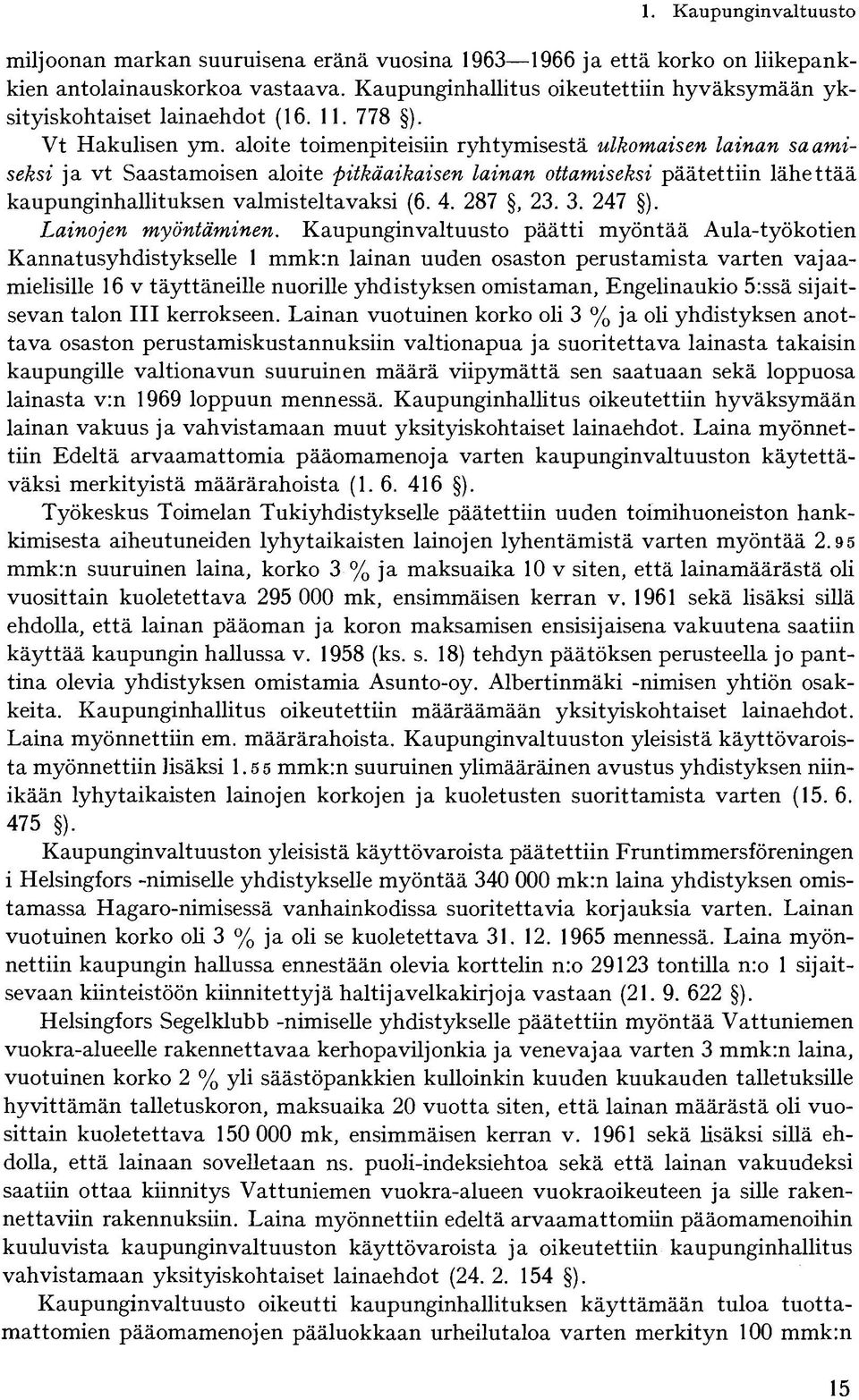 aloite toimenpiteisiin ryhtymisestä ulkomaisen lainan saamiseksi ja vt Saastamoisen aloite pitkäaikaisen lainan ottamiseksi päätettiin lähettää kaupunginhallituksen valmisteltavaksi (6. 4. 287, 23. 3.