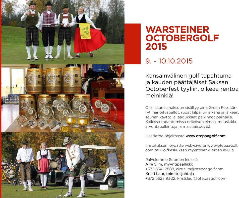 Kaikissa tapahtumissa erikoisohjelmaa, muusikkia, arvontapalkintoja ja maistiaispöytiä. Lisätietoa ohjelmasta www.otepaagolf.com Majoituksen löydätte web-sivulta www.