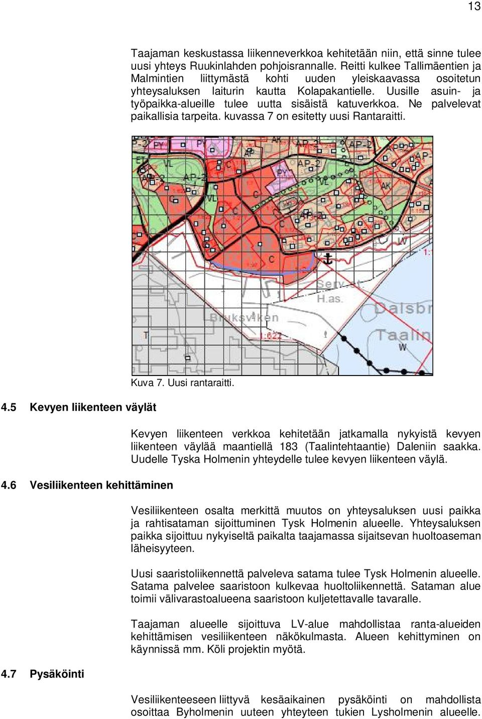 Uusille asuin- ja työpaikka-alueille tulee uutta sisäistä katuverkkoa. Ne palvelevat paikallisia tarpeita. kuvassa 7 on esitetty uusi Rantaraitti. 4.5 Kevyen liikenteen väylät 4.