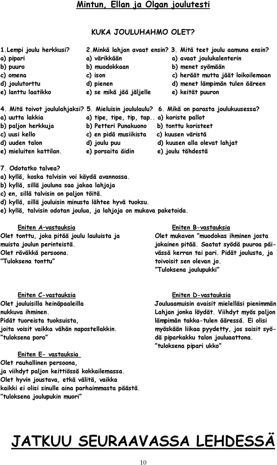 lanttu laatikko e) se mikä jää jäljelle e) keität puuron 4. Mitä toivot joululahjaksi? 5. Mieluisin joululaulu? 6. Mikä on parasta joulukuusessa? a) uutta lakkia a) tipe, tipe, tip, tap.