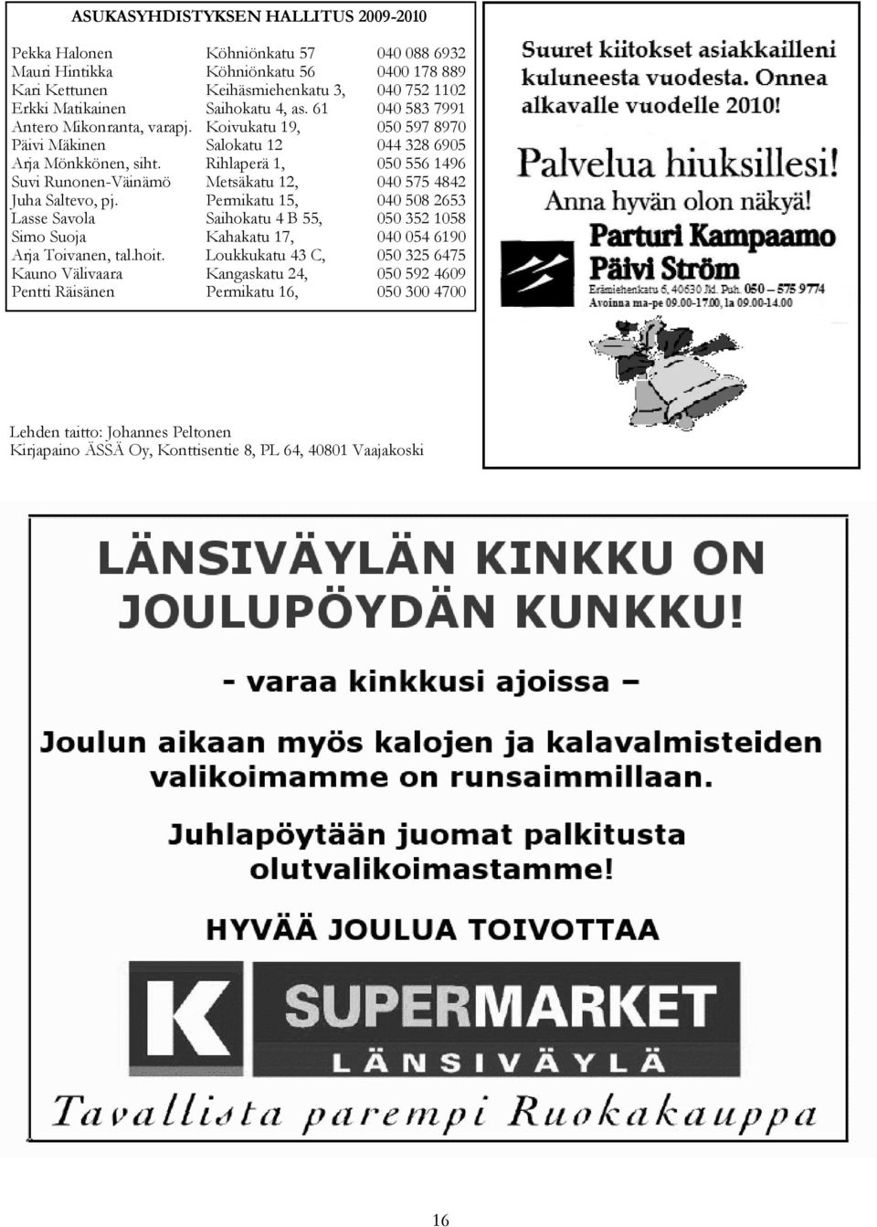 Rihlaperä 1, 050 556 1496 Suvi Runonen-Väinämö Metsäkatu 12, 040 575 4842 Juha Saltevo, pj.