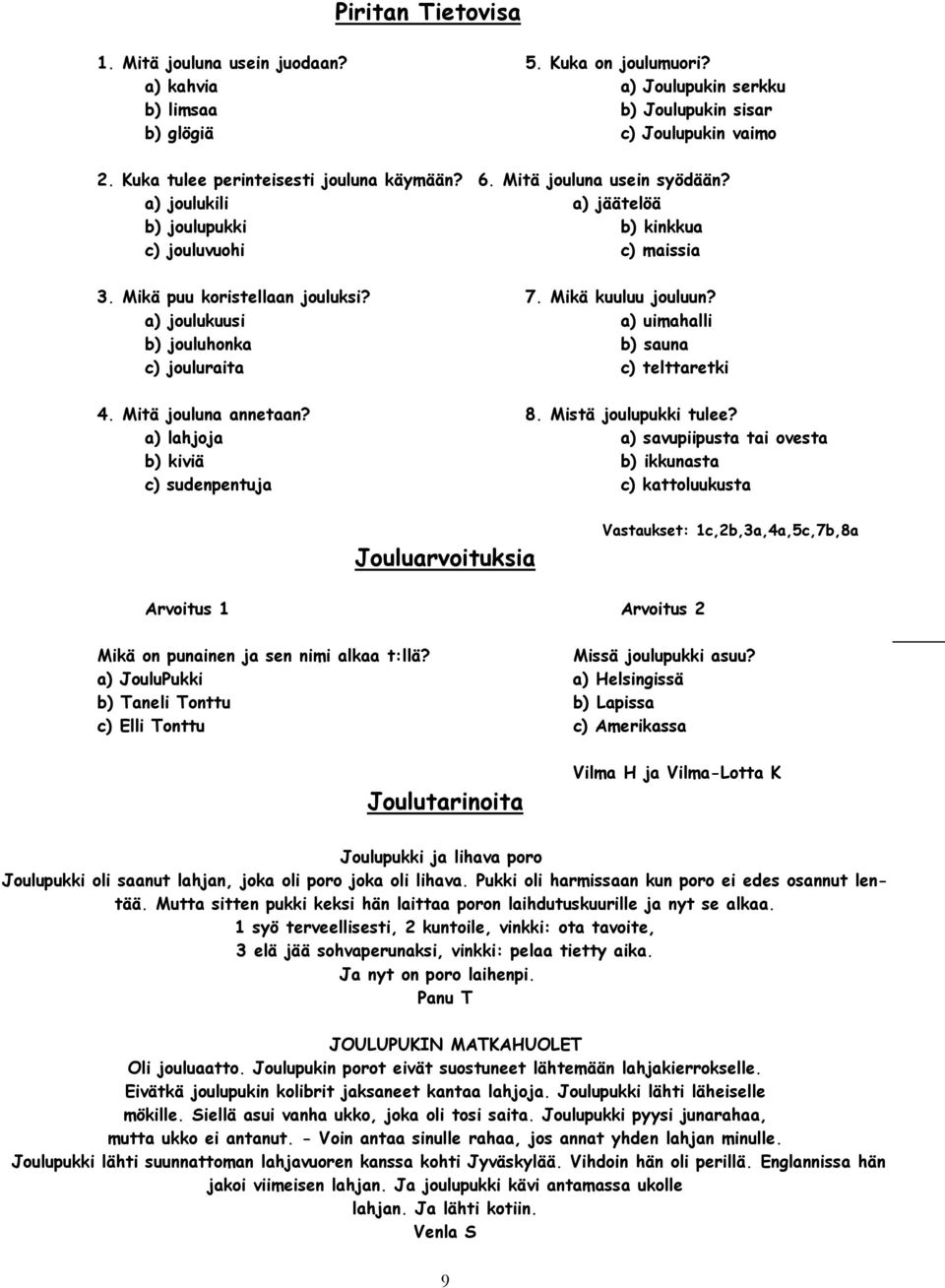 Mikä kuuluu jouluun? a) joulukuusi a) uimahalli b) jouluhonka b) sauna c) jouluraita c) telttaretki 4. Mitä jouluna annetaan? 8. Mistä joulupukki tulee?