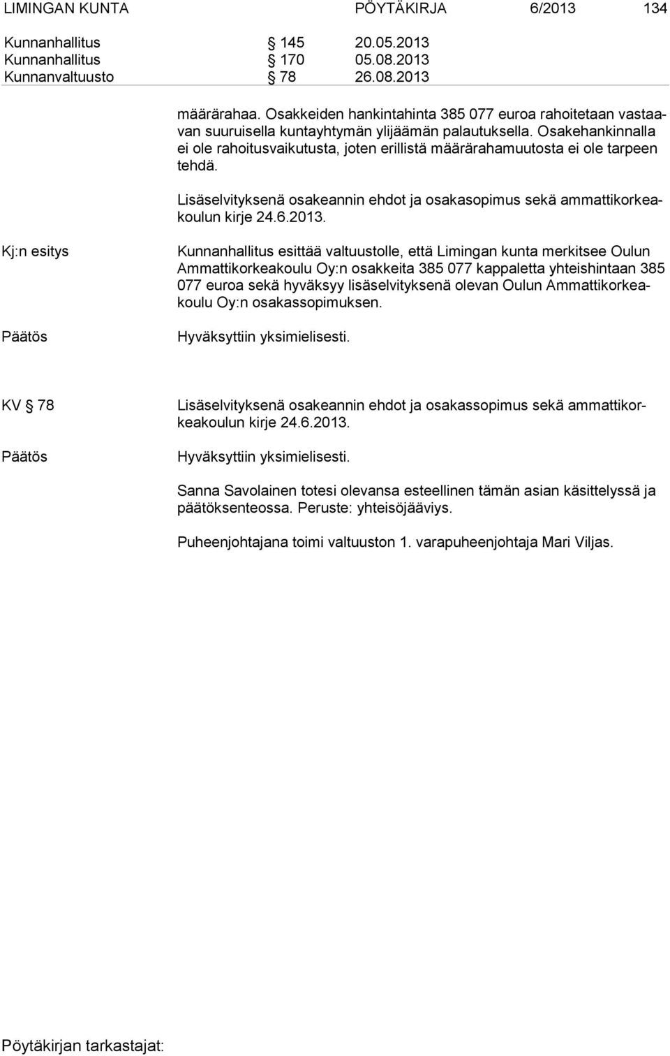 Osakehankinnalla ei ole rahoitusvaikutusta, joten erillistä määrärahamuutosta ei ole tarpeen teh dä. Lisäselvityksenä osakeannin ehdot ja osakasopimus sekä am mat ti kor keakou lun kirje 24.6.2013.