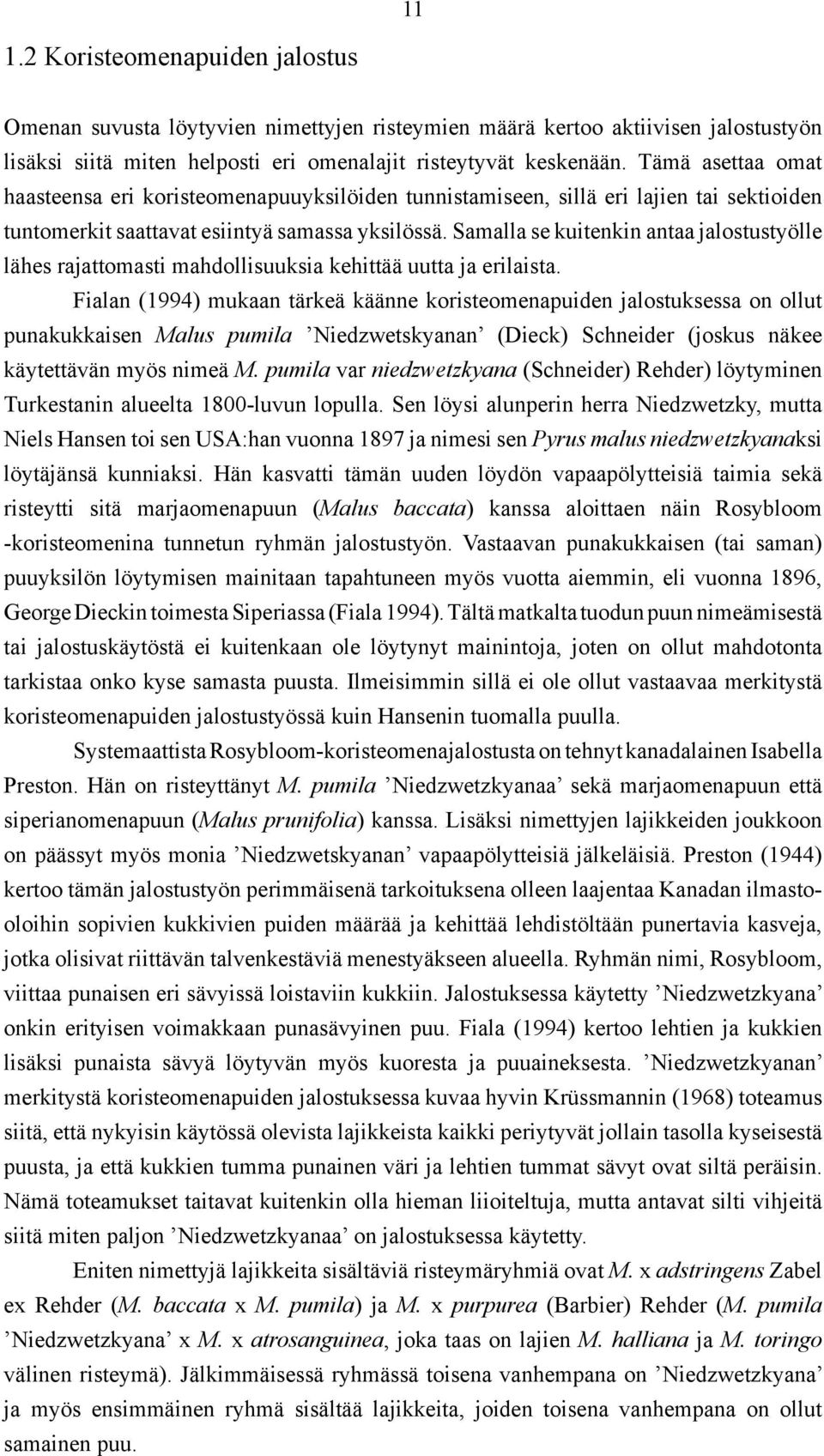 Samalla se kuitenkin antaa jalostustyölle lähes rajattomasti mahdollisuuksia kehittää uutta ja erilaista.