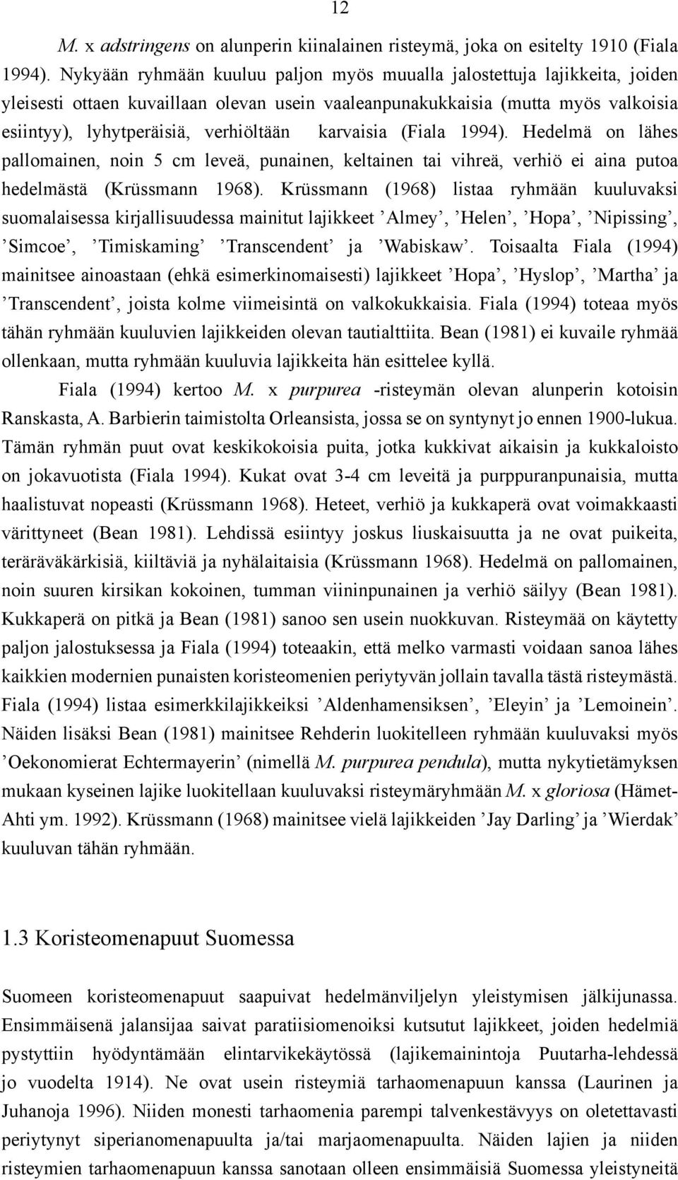 karvaisia (Fiala 1994). Hedelmä on lähes pallomainen, noin 5 cm leveä, punainen, keltainen tai vihreä, verhiö ei aina putoa hedelmästä (Krüssmann 1968).
