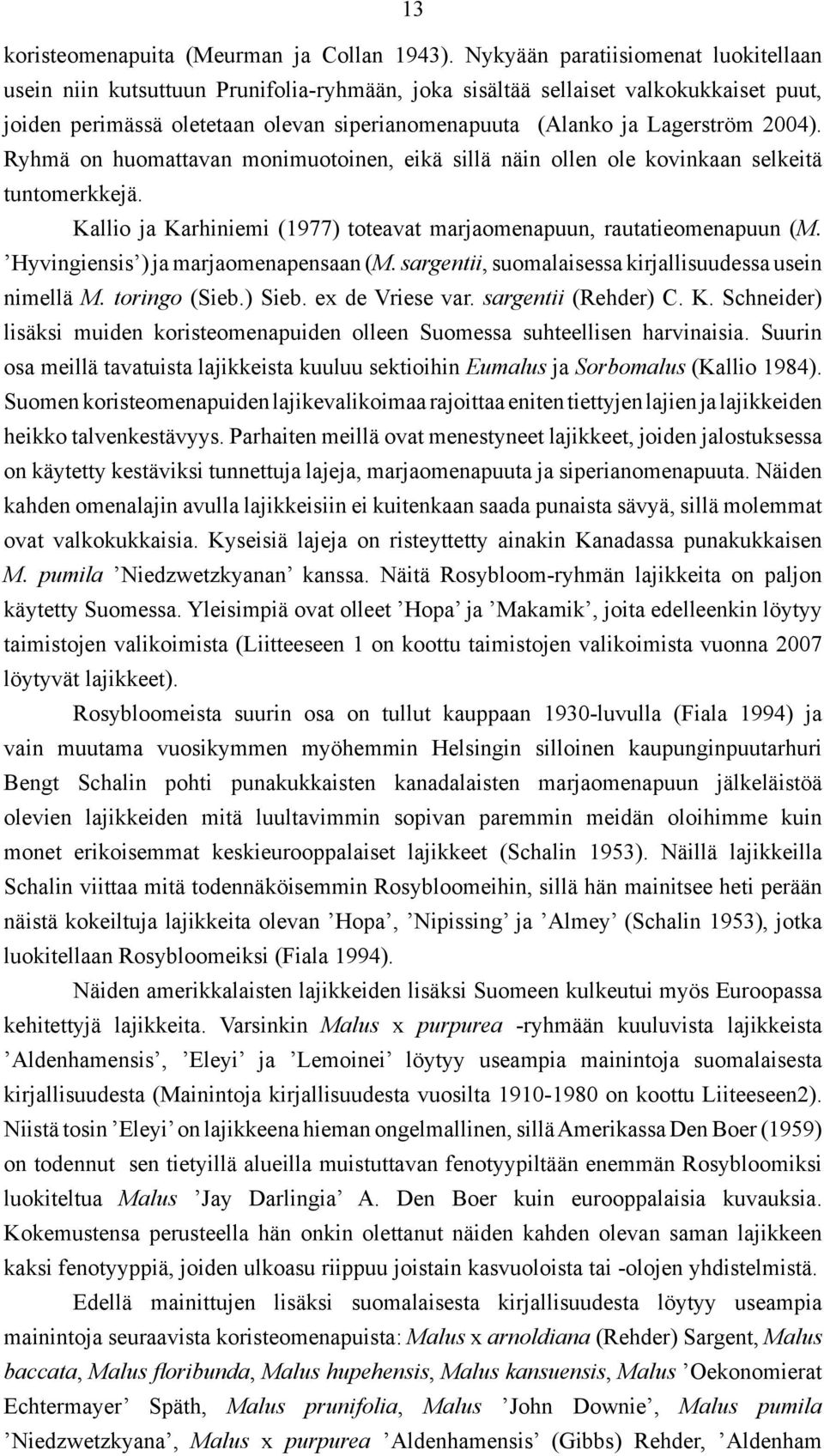 2004). Ryhmä on huomattavan monimuotoinen, eikä sillä näin ollen ole kovinkaan selkeitä tuntomerkkejä. Kallio ja Karhiniemi (1977) toteavat marjaomenapuun, rautatieomenapuun (M.
