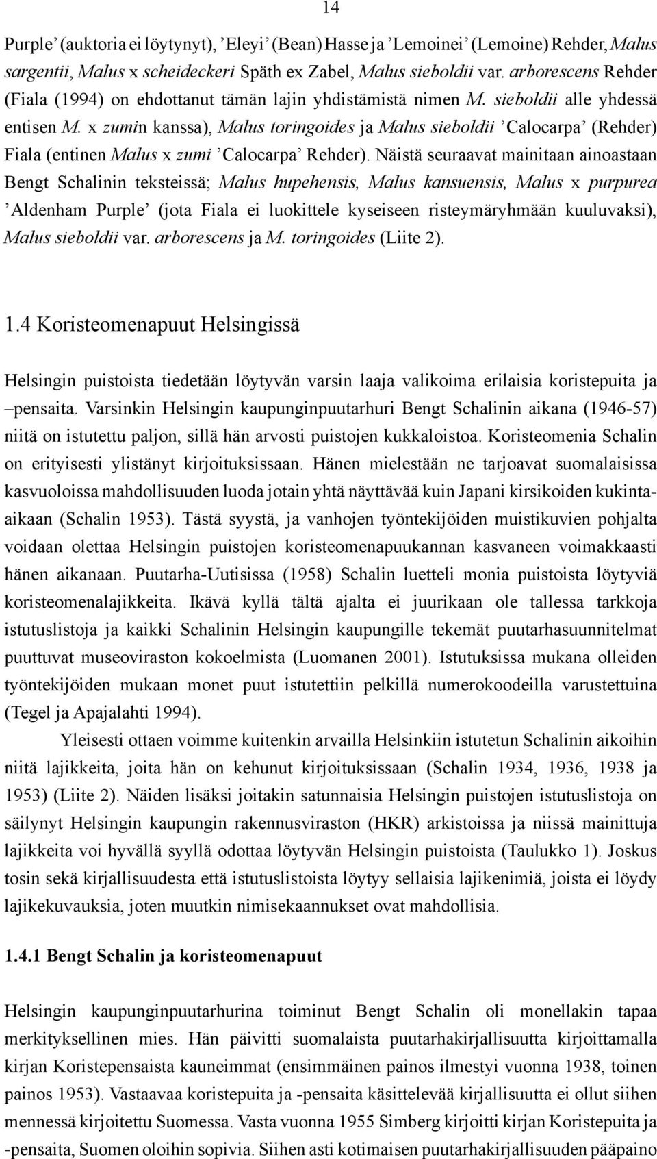 x zumin kanssa), Malus toringoides ja Malus sieboldii Calocarpa (Rehder) Fiala (entinen Malus x zumi Calocarpa Rehder).